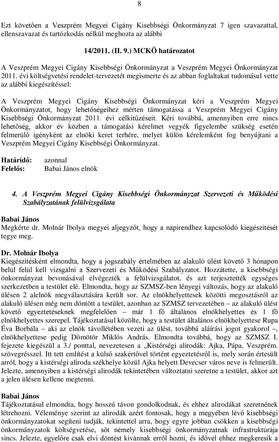 évi költségvetési rendelet-tervezetét megismerte és az abban foglaltakat tudomásul vette az alábbi kiegészítéssel: A Veszprém Megyei Cigány Kisebbségi Önkormányzat kéri a Veszprém Megyei