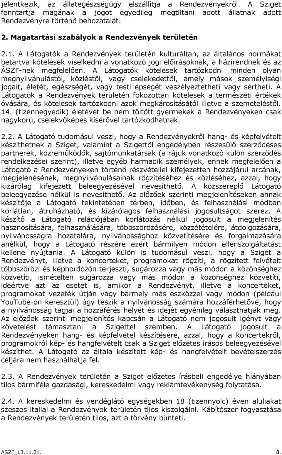 A Látogatók a Rendezvények területén kulturáltan, az általános normákat betartva kötelesek viselkedni a vonatkozó jogi előírásoknak, a házirendnek és az ÁSZF-nek megfelelően.