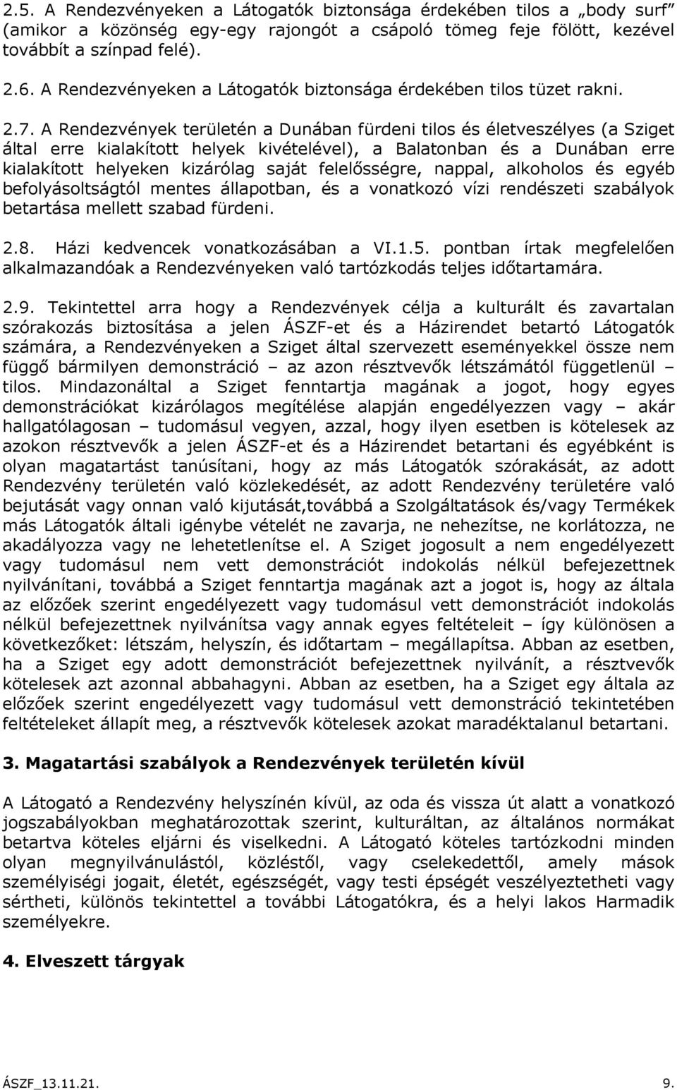 A Rendezvények területén a Dunában fürdeni tilos és életveszélyes (a Sziget által erre kialakított helyek kivételével), a Balatonban és a Dunában erre kialakított helyeken kizárólag saját