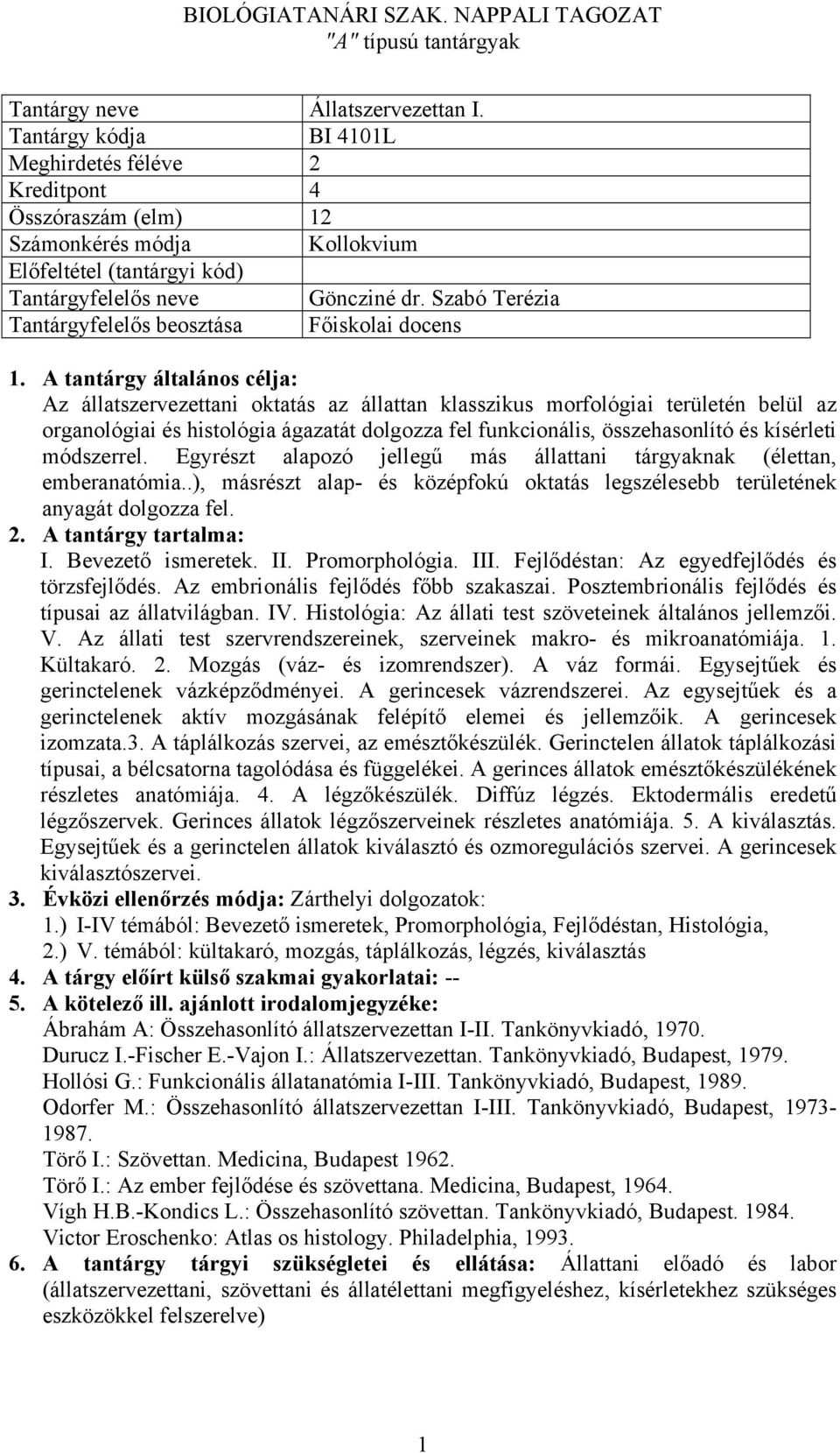 Egyrészt alapozó jellegű más állattani tárgyaknak (élettan, emberanatómia..), másrészt alap- és középfokú oktatás legszélesebb területének anyagát dolgozza fel. I. Bevezető ismeretek. II.