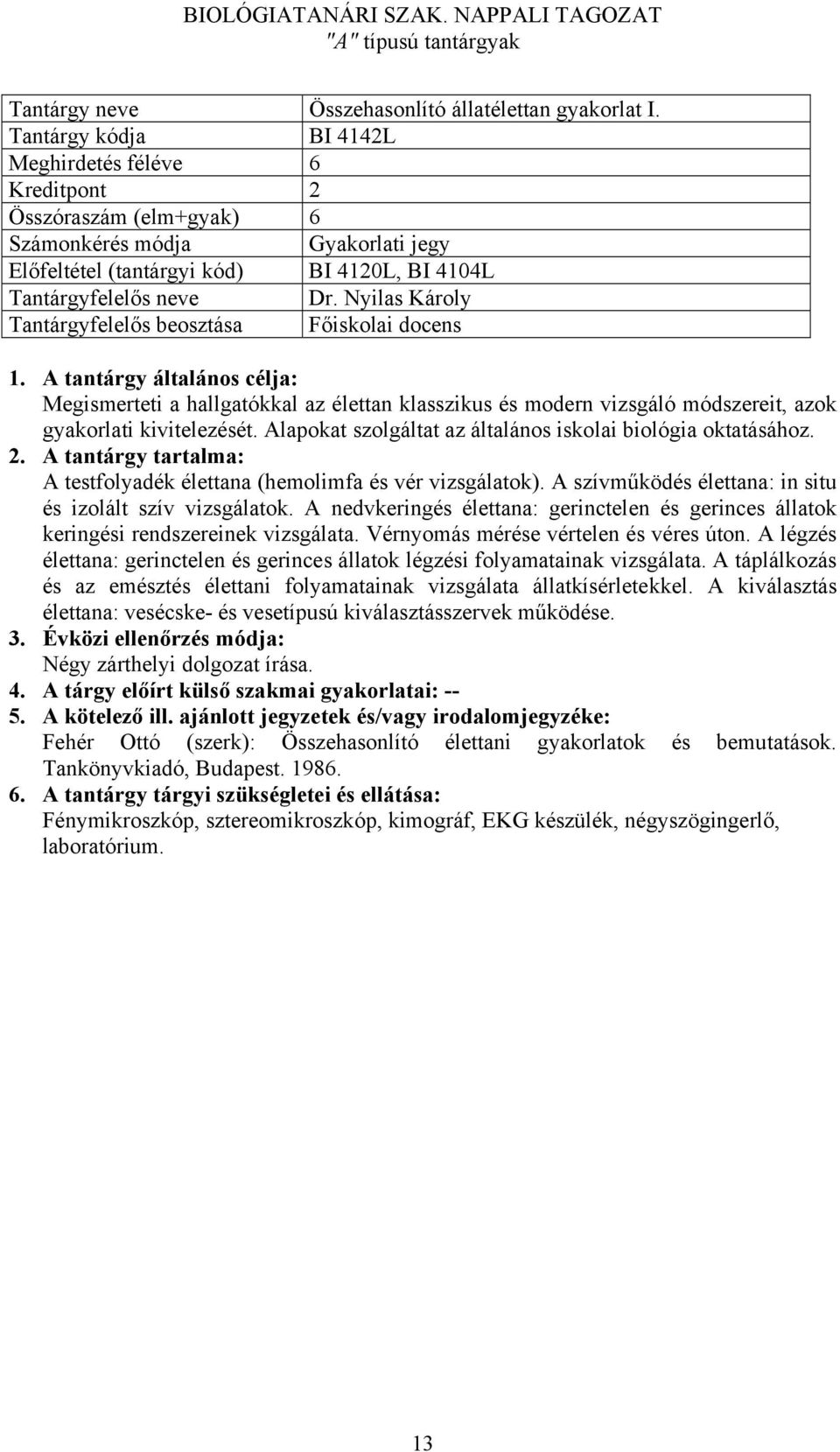 A testfolyadék élettana (hemolimfa és vér vizsgálatok). A szívműködés élettana: in situ és izolált szív vizsgálatok.