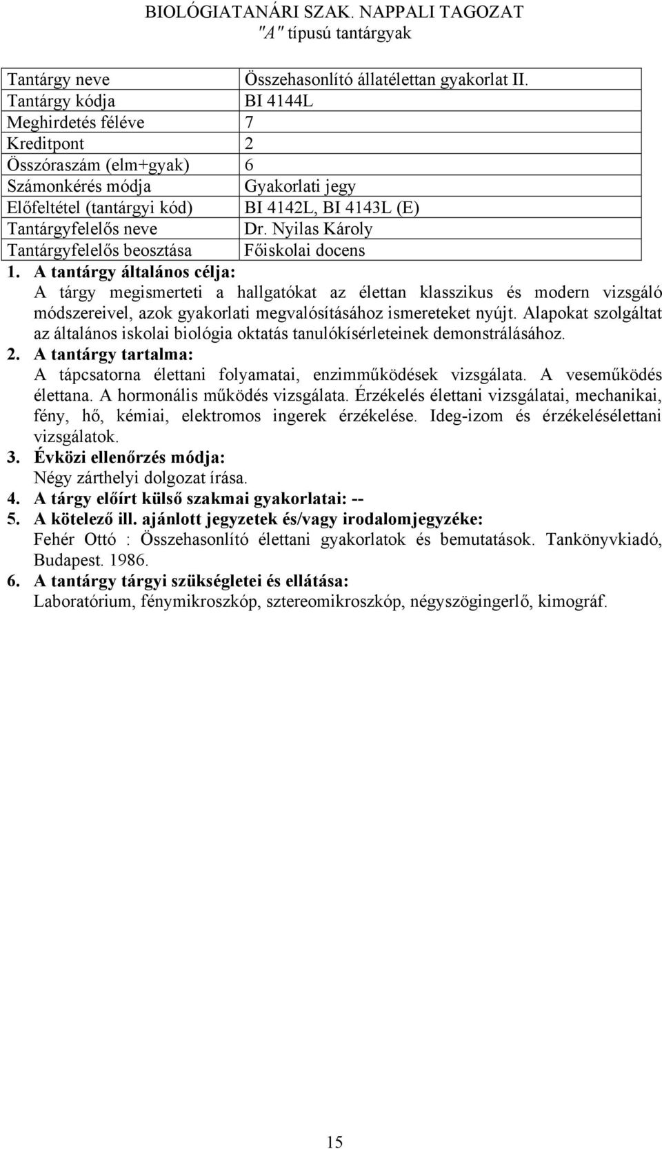 Alapokat szolgáltat az általános iskolai biológia oktatás tanulókísérleteinek demonstrálásához. A tápcsatorna élettani folyamatai, enzimműködések vizsgálata. A veseműködés élettana.