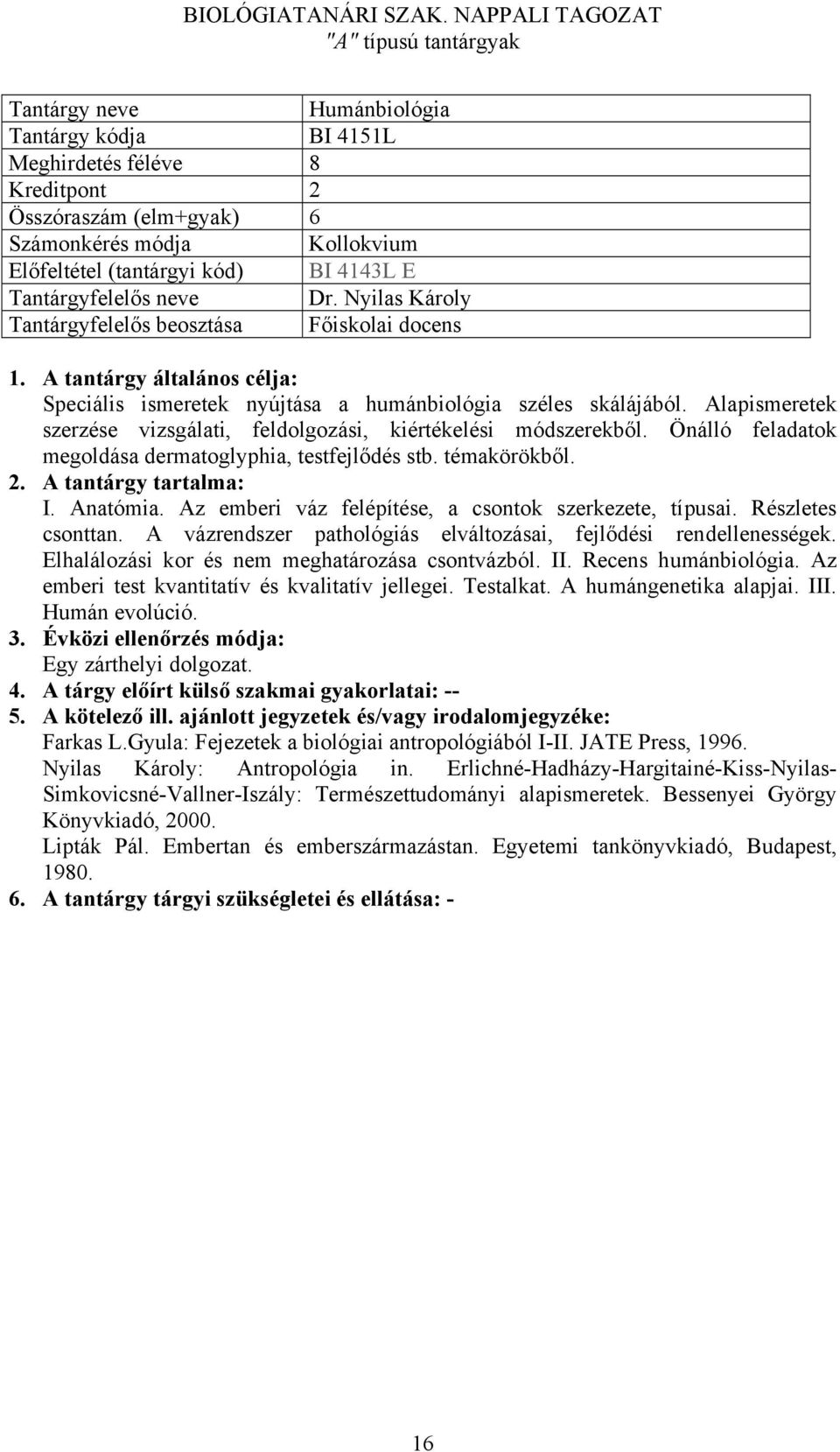 Önálló feladatok megoldása dermatoglyphia, testfejlődés stb. témakörökből. I. Anatómia. Az emberi váz felépítése, a csontok szerkezete, típusai. Részletes csonttan.