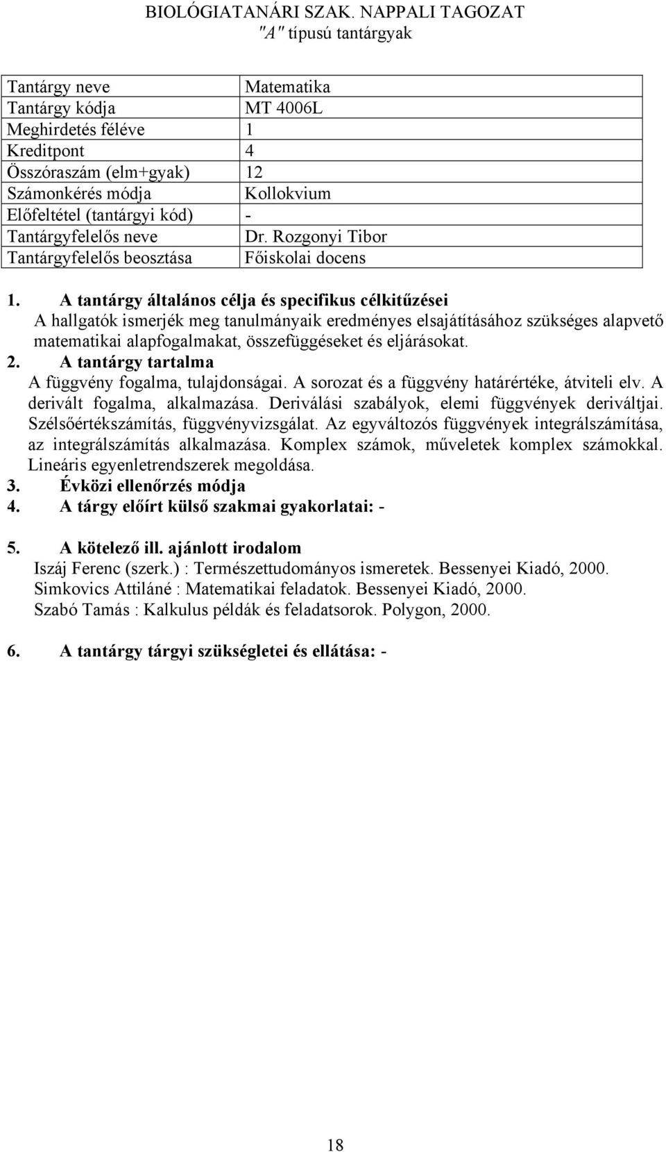 A tantárgy tartalma A függvény fogalma, tulajdonságai. A sorozat és a függvény határértéke, átviteli elv. A derivált fogalma, alkalmazása. Deriválási szabályok, elemi függvények deriváltjai.