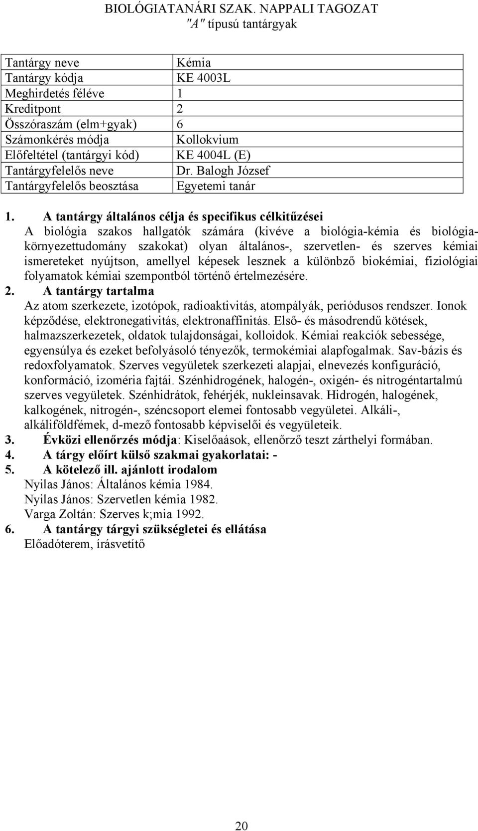 kémiai ismereteket nyújtson, amellyel képesek lesznek a különbző biokémiai, fiziológiai folyamatok kémiai szempontból történő értelmezésére. 2.