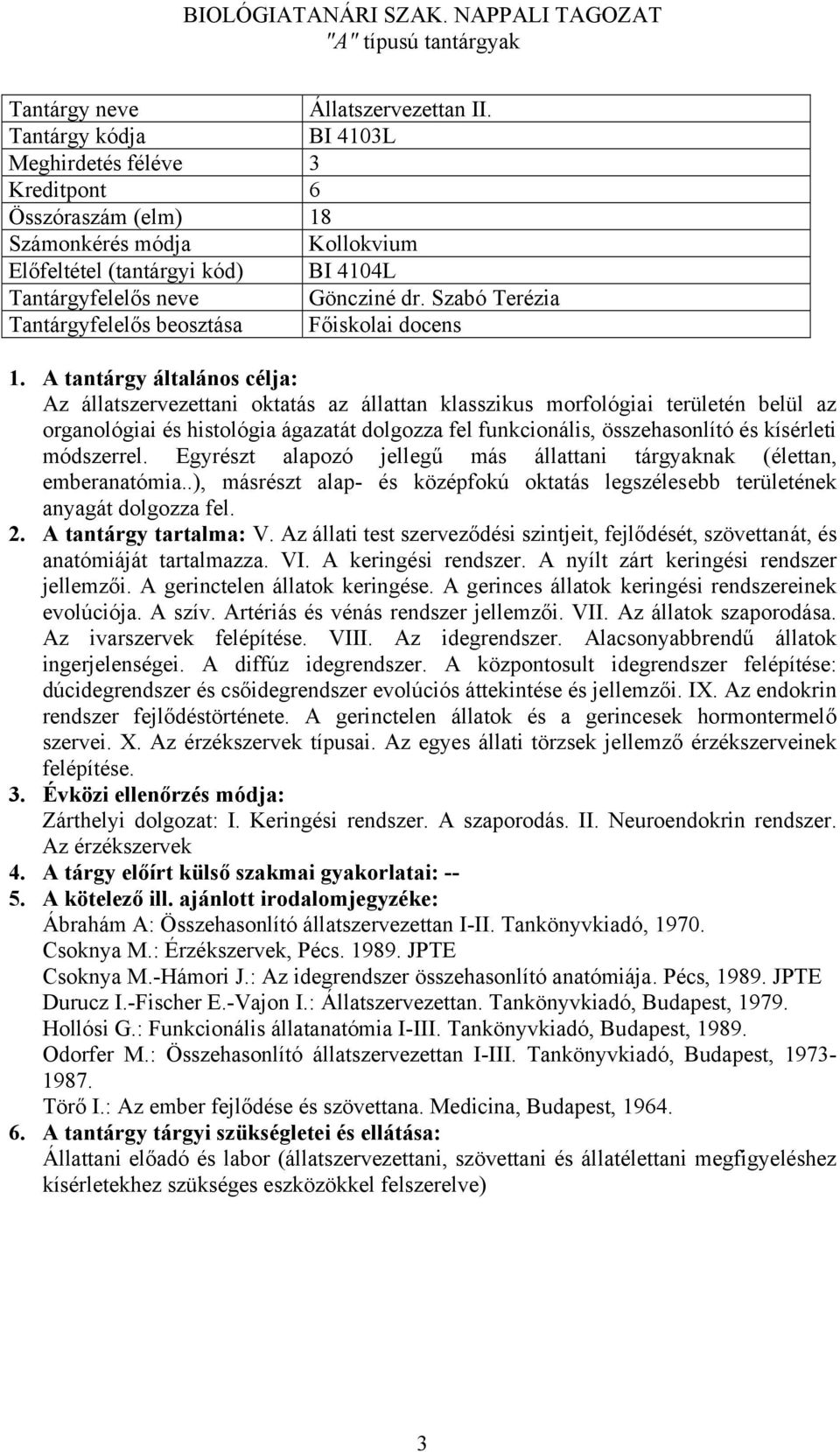 Egyrészt alapozó jellegű más állattani tárgyaknak (élettan, emberanatómia..), másrészt alap- és középfokú oktatás legszélesebb területének anyagát dolgozza fel. V.