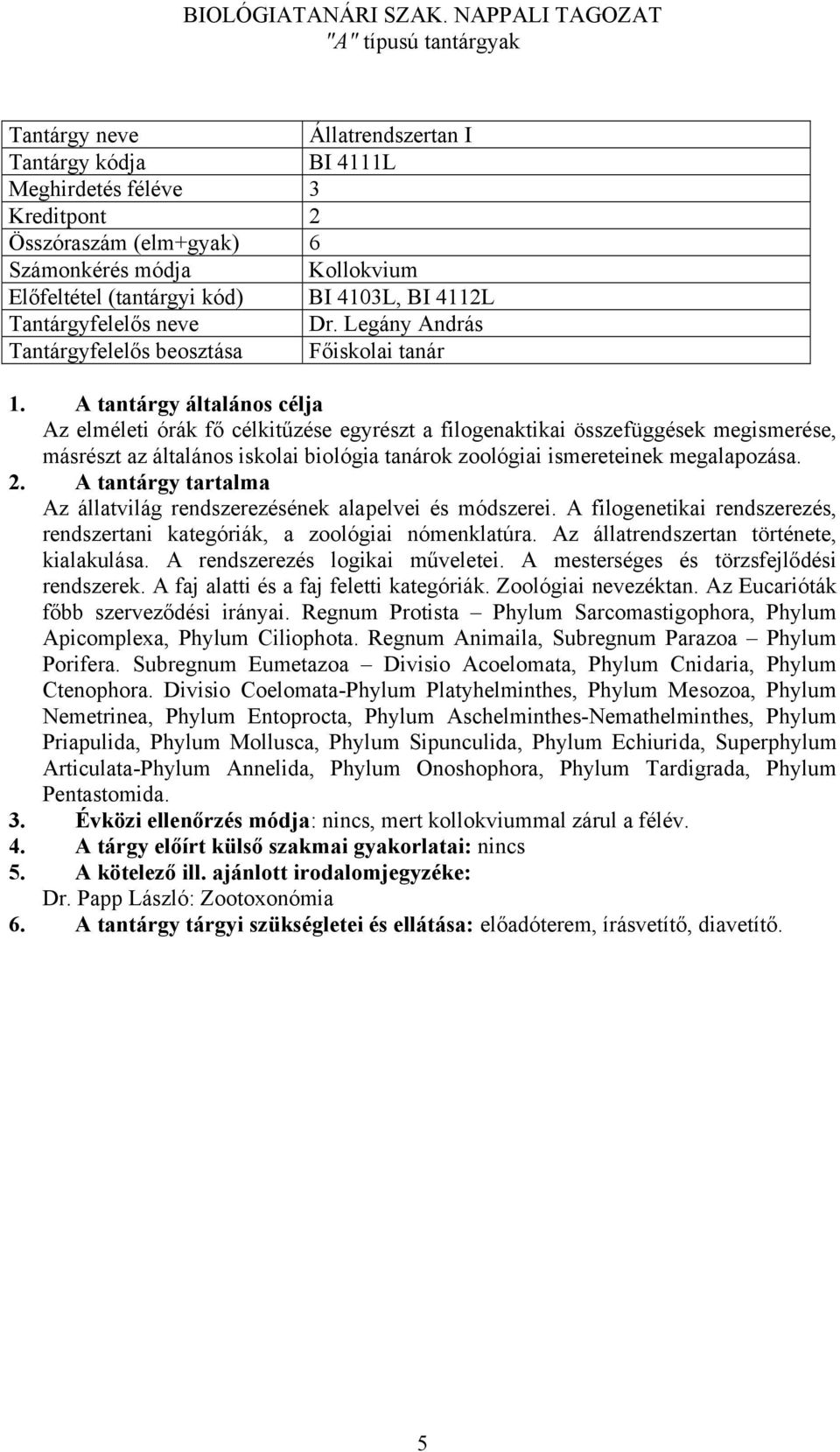 A tantárgy általános célja Az elméleti órák fő célkitűzése egyrészt a filogenaktikai összefüggések megismerése, másrészt az általános iskolai biológia tanárok zoológiai ismereteinek megalapozása. 2.