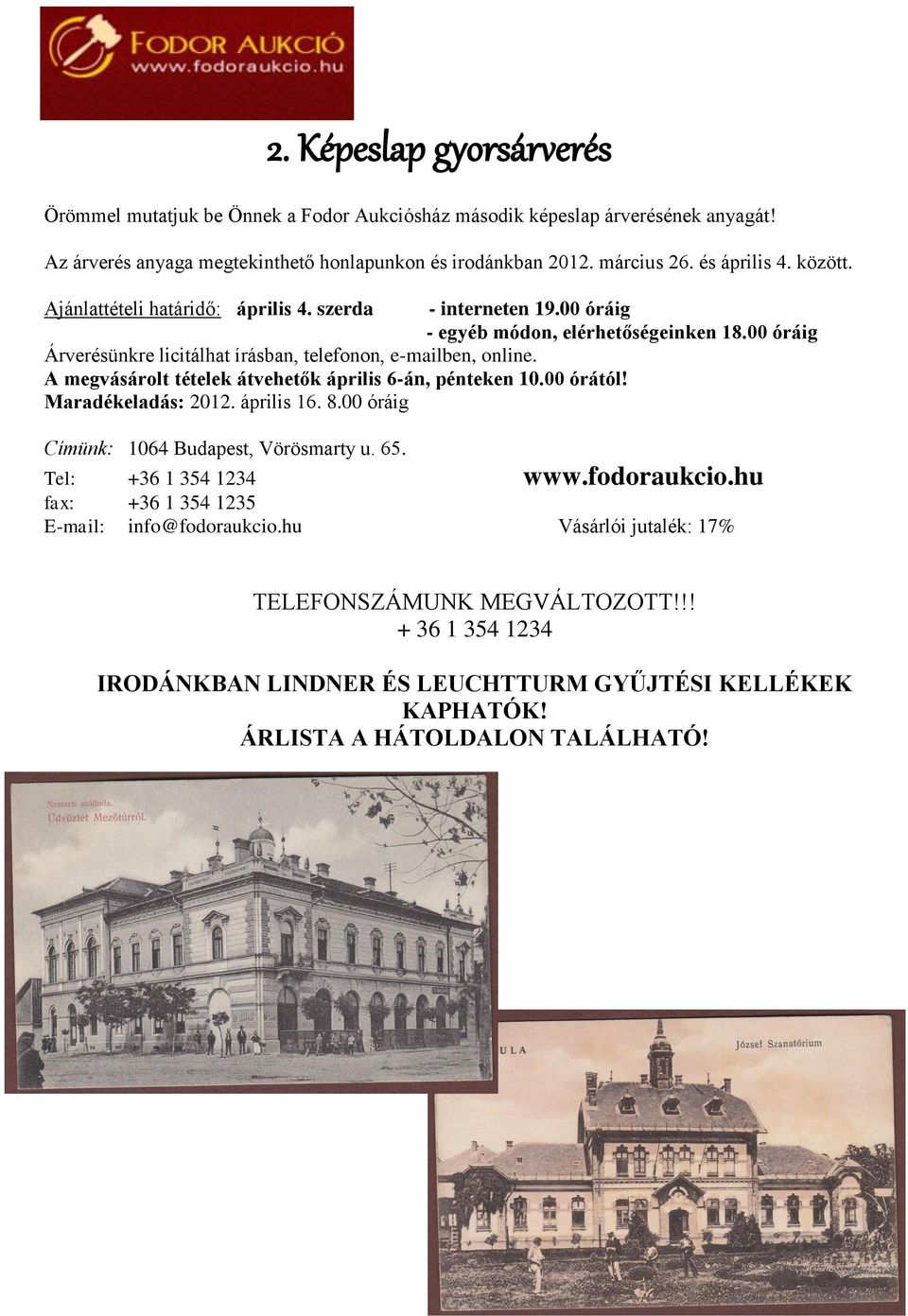 A megvásárolt tételek átvehetők április 6-án, pénteken 10.00 órától! Maradékeladás: 2012. április 16. 8.00 óráig Címünk: 1064 Budapest, Vörösmarty u. 65. Tel: +36 1 354 1234 www.fodoraukcio.