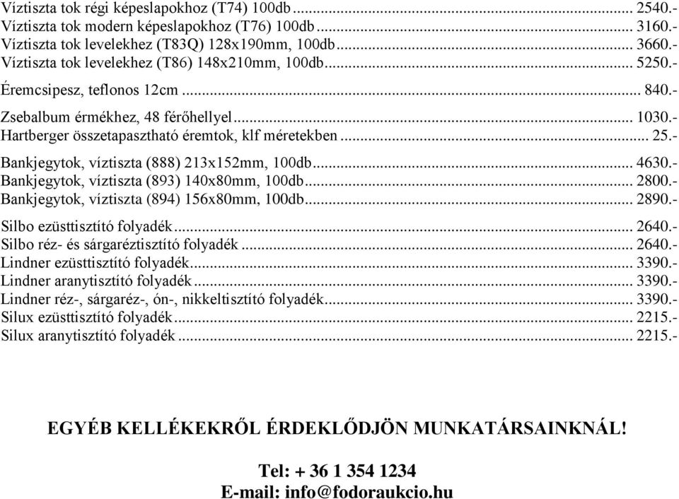 - Bankjegytok, víztiszta (888) 213x152mm, 100db... 4630.- Bankjegytok, víztiszta (893) 140x80mm, 100db... 2800.- Bankjegytok, víztiszta (894) 156x80mm, 100db... 2890.- Silbo ezüsttisztító folyadék.