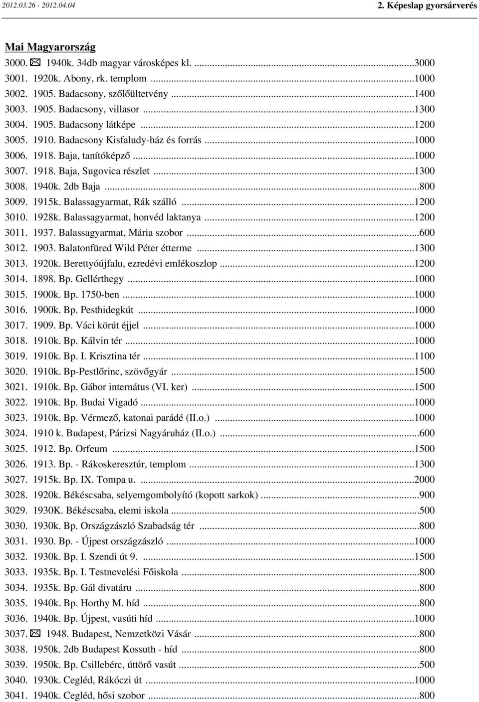 Balassagyarmat, Rák szálló...1200 3010. 1928k. Balassagyarmat, honvéd laktanya...1200 3011. 1937. Balassagyarmat, Mária szobor...600 3012. 1903. Balatonfüred Wild Péter étterme...1300 3013. 1920k.