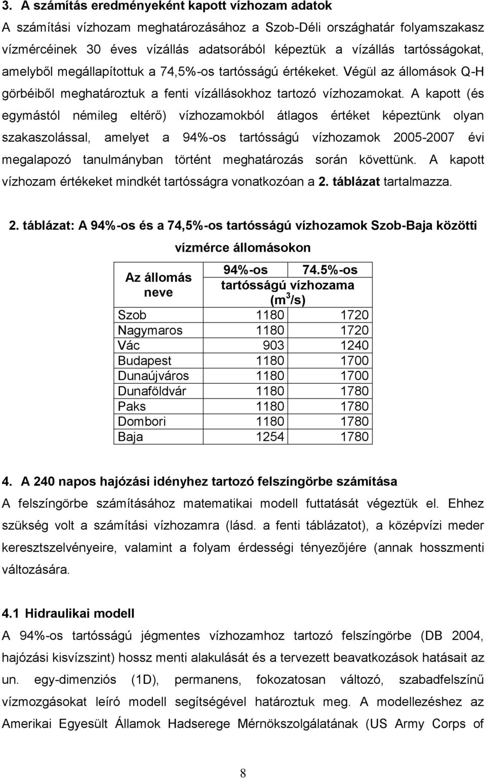 A kapott (és egymástól némileg eltérő) vízhozamokból átlagos értéket képeztünk olyan szakaszolással, amelyet a 94%-os tartósságú vízhozamok 2005-2007 évi megalapozó tanulmányban történt meghatározás