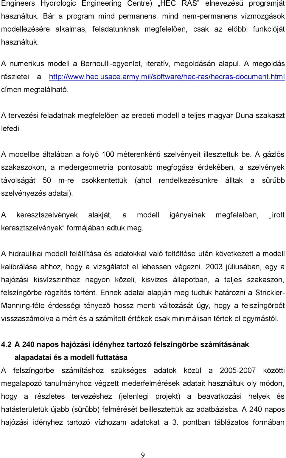 A numerikus modell a Bernoulli-egyenlet, iteratív, megoldásán alapul. A megoldás részletei a http://www.hec.usace.army.mil/software/hec-ras/hecras-document.html címen megtalálható.