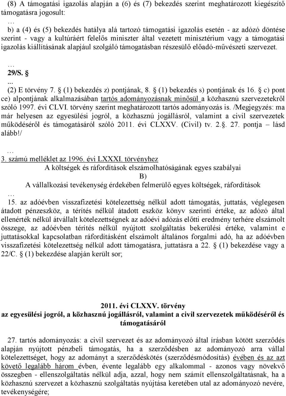 ... (2) E törvény 7. (1) bekezdés z) pontjának, 8. (1) bekezdés s) pontjának és 16. c) pont ce) alpontjának alkalmazásában tartós adományozásnak minősül a közhasznú szervezetekről szóló 1997.