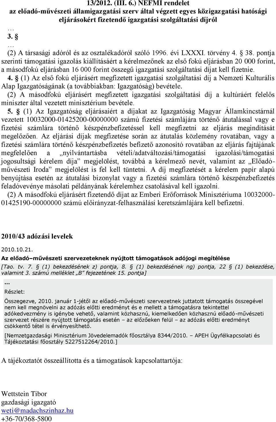 pontja szerinti támogatási igazolás kiállításáért a kérelmezőnek az első fokú eljárásban 20 000 forint, a másodfokú eljárásban 16 000 forint összegű igazgatási szolgáltatási díjat kell fizetnie. 4.