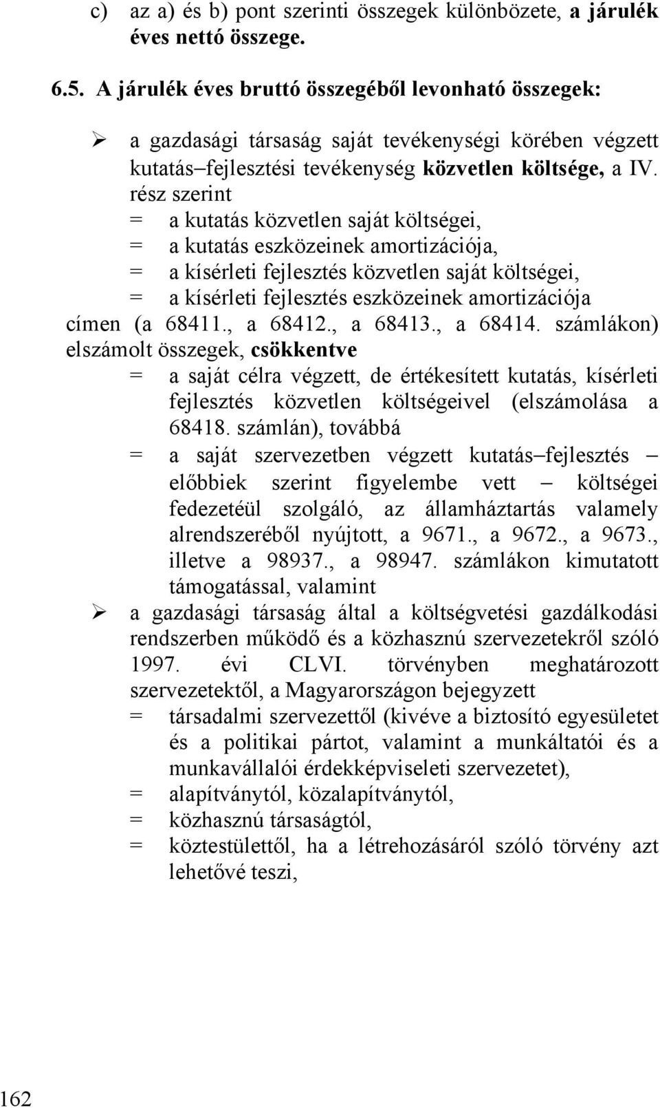 rész szerint = a kutatás közvetlen saját költségei, = a kutatás eszközeinek amortizációja, = a kísérleti fejlesztés közvetlen saját költségei, = a kísérleti fejlesztés eszközeinek amortizációja címen