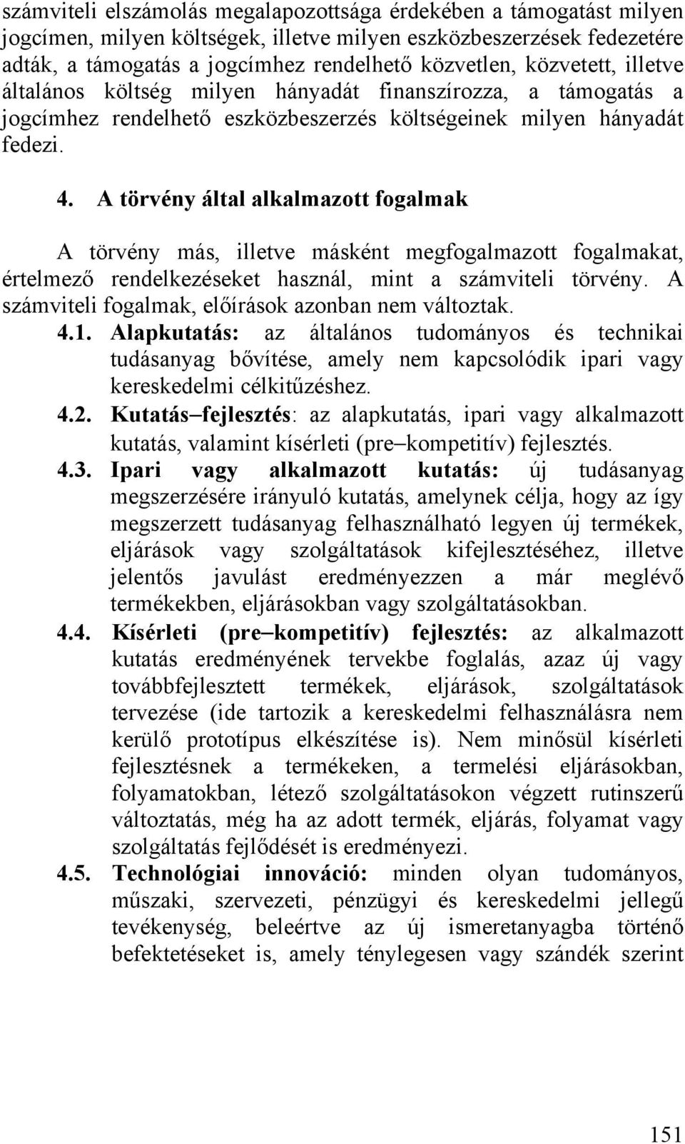 A törvény által alkalmazott fogalmak A törvény más, illetve másként megfogalmazott fogalmakat, értelmező rendelkezéseket használ, mint a számviteli törvény.