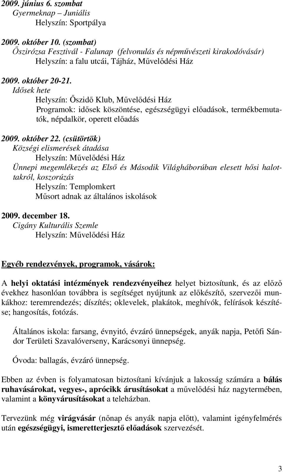 Idősek hete Helyszín: Őszidő Klub, Művelődési Ház Programok: idősek köszöntése, egészségügyi előadások, termékbemutatók, népdalkör, operett előadás 2009. október 22.