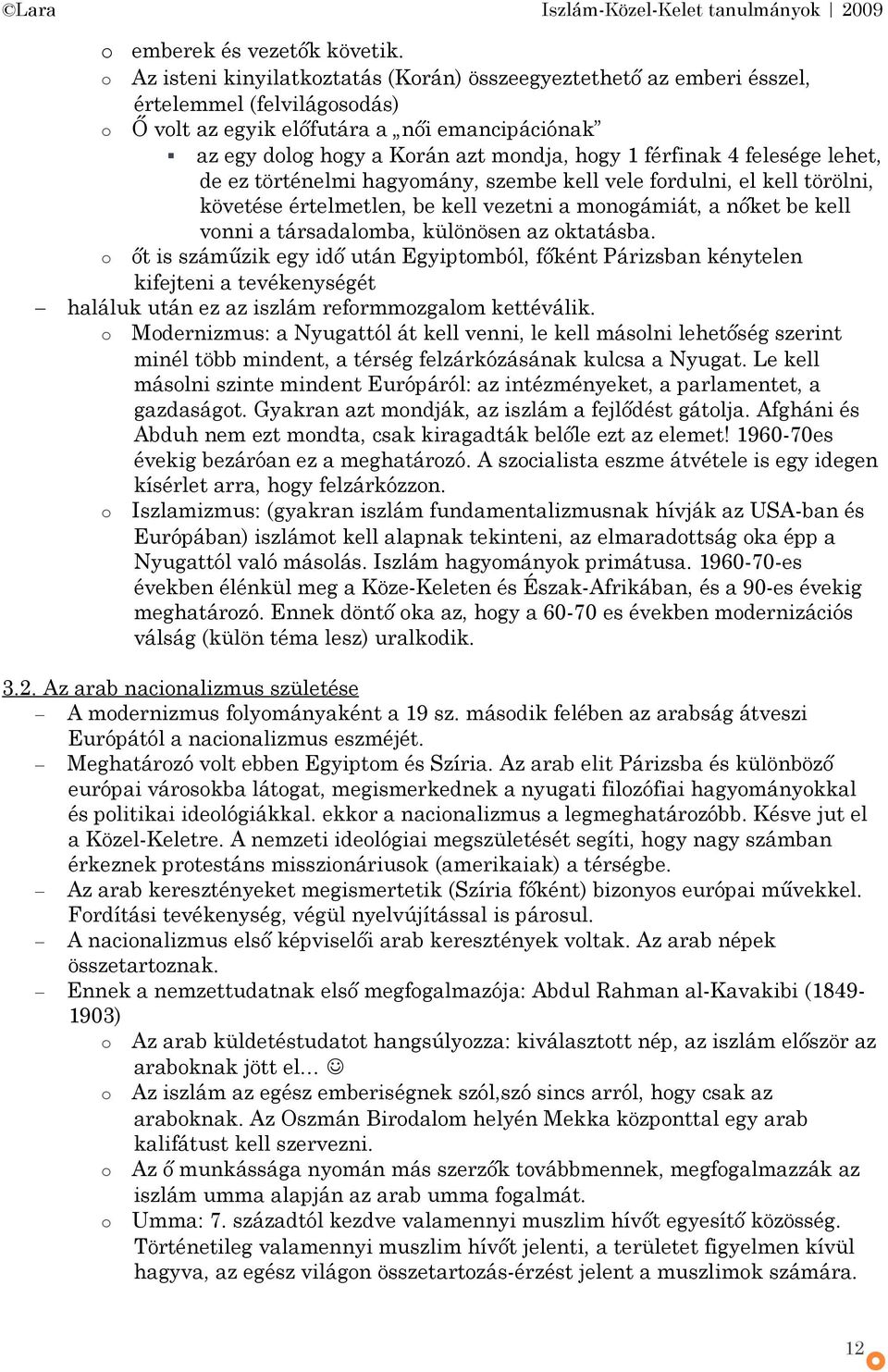 lehet, de ez történelmi hagymány, szembe kell vele frdulni, el kell törölni, követése értelmetlen, be kell vezetni a mngámiát, a nőket be kell vnni a társadalmba, különösen az ktatásba.