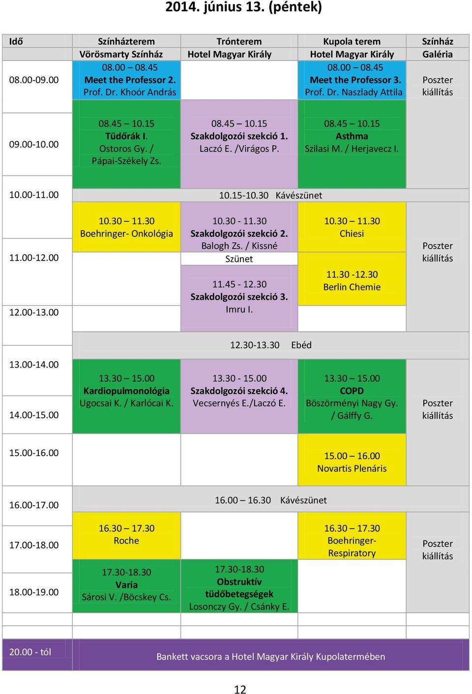 /Virágos P. 08.45 0.5 Asthma Szilasi M. / Herjavecz I. 0.00-.00 0.5-0.30 Kávészünet 0.30.30 Boehringer- Onkológia 0.30 -.30 Szakdolgozói szekció 2. Balogh Zs. / Kissné.00-2.00 Szünet 2.00-3.00.45-2.