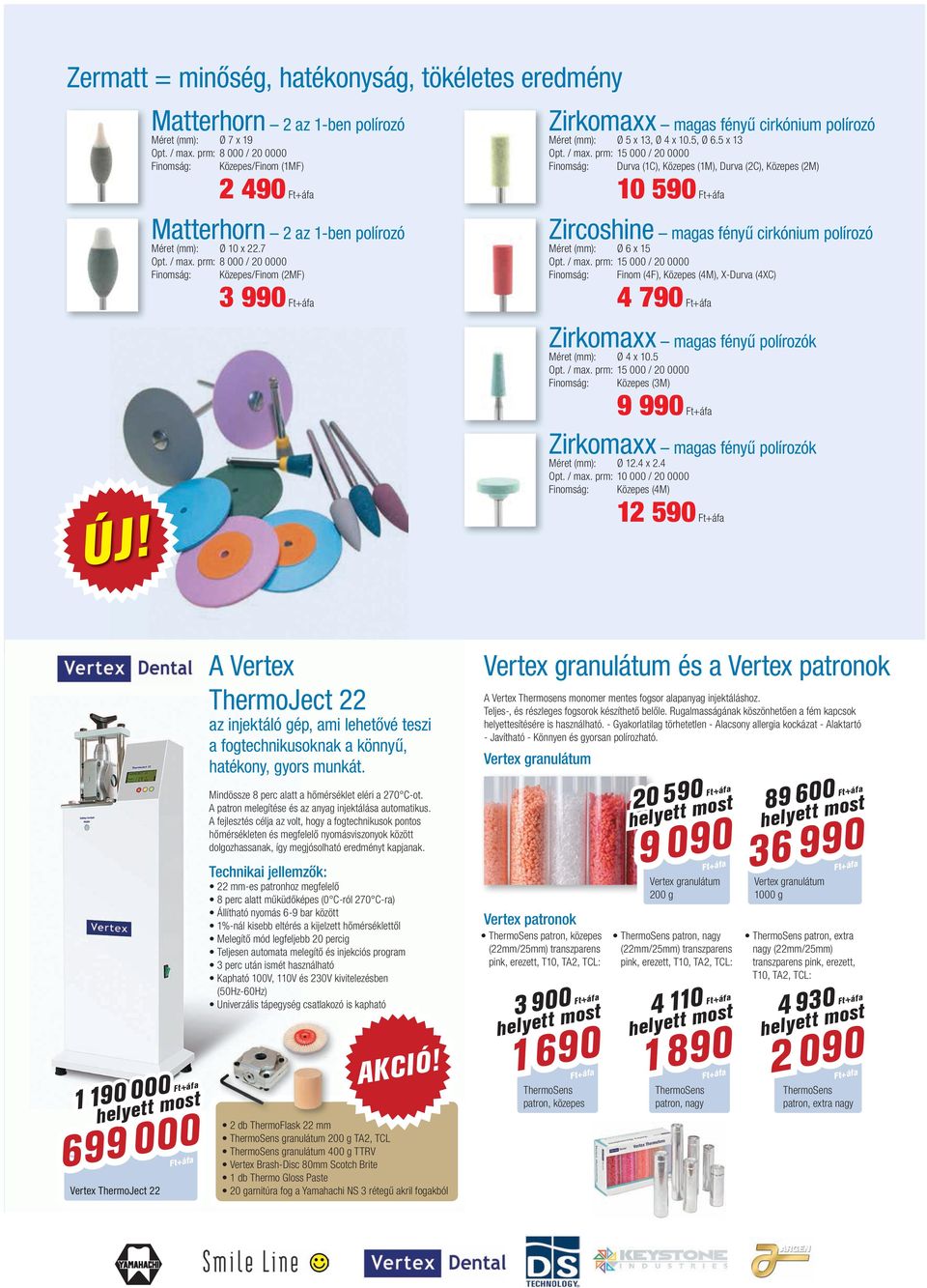 prm: 8 000 / 20 0000 Finomság: Közepes/Finom (2MF) 3 990 Zirkomaxx magas fényű cirkónium polírozó Méret (mm): Ø 5 x 13, Ø 4 x 10.5, Ø 6.5 x 13 Opt. / max.