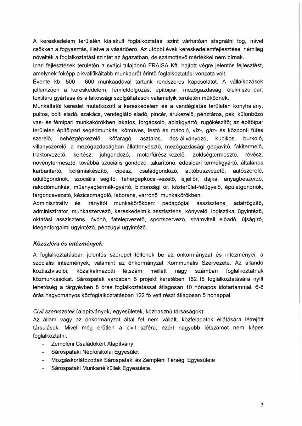 hajtott végre jelentős fejlesztést, amelynek főképp a kvalifikáltabb munkaerőt érintő foglalkoztatási vonzata volt. Évente kb. 500-600 munkaadóval tartunk rendszeres kapcsolatot.