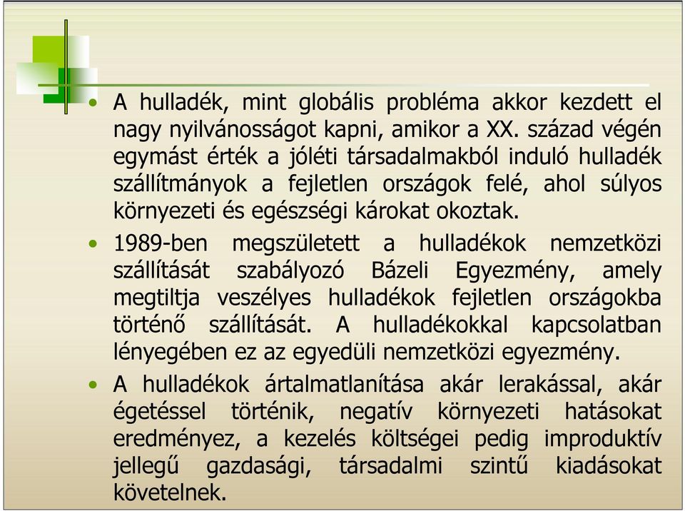 1989-ben megszületett a hulladékok nemzetközi szállítását szabályozó Bázeli Egyezmény, amely megtiltja veszélyes hulladékok fejletlen országokba történő szállítását.