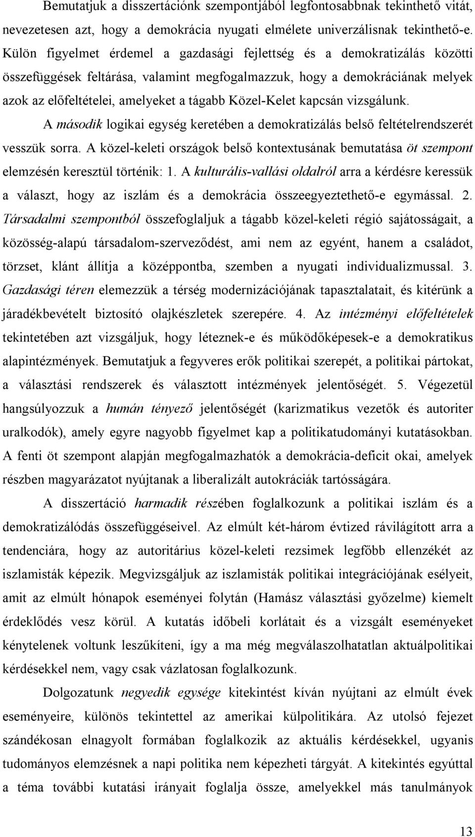 Közel-Kelet kapcsán vizsgálunk. A második logikai egység keretében a demokratizálás belső feltételrendszerét vesszük sorra.