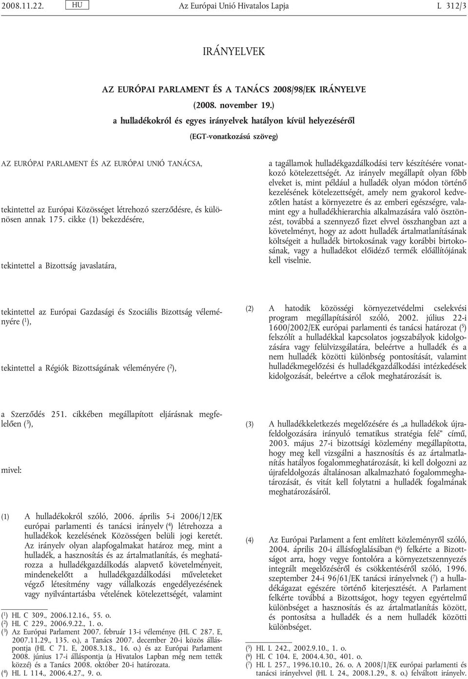 különösen annak 175. cikke (1) bekezdésére, tekintettel a Bizottság javaslatára, a tagállamok hulladékgazdálkodási terv készítésére vonatkozó kötelezettségét.