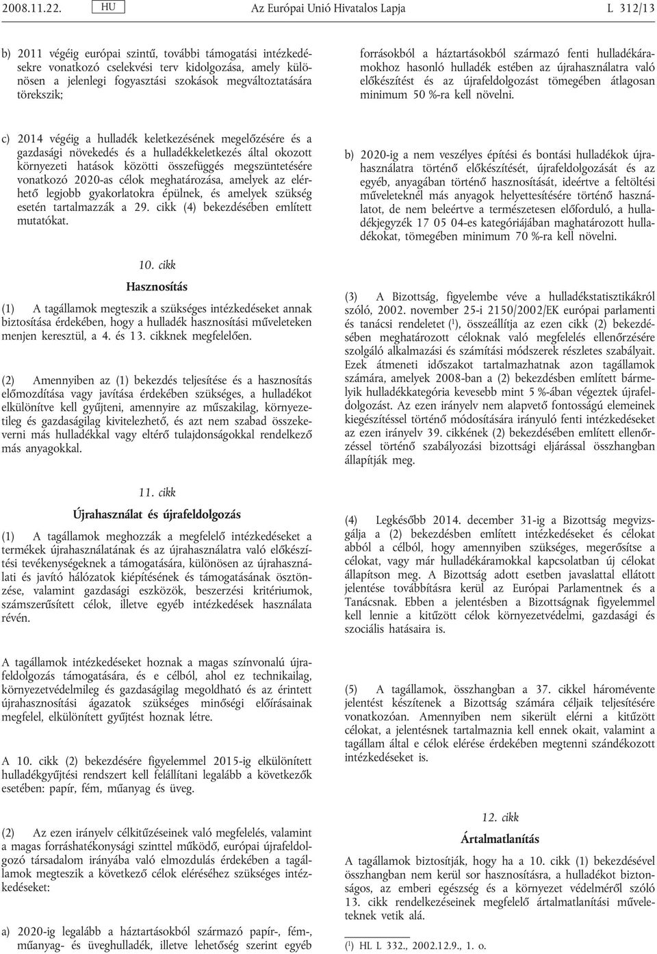 megváltoztatására törekszik; forrásokból a háztartásokból származó fenti hulladékáramokhoz hasonló hulladék estében az újrahasználatra való előkészítést és az újrafeldolgozást tömegében átlagosan