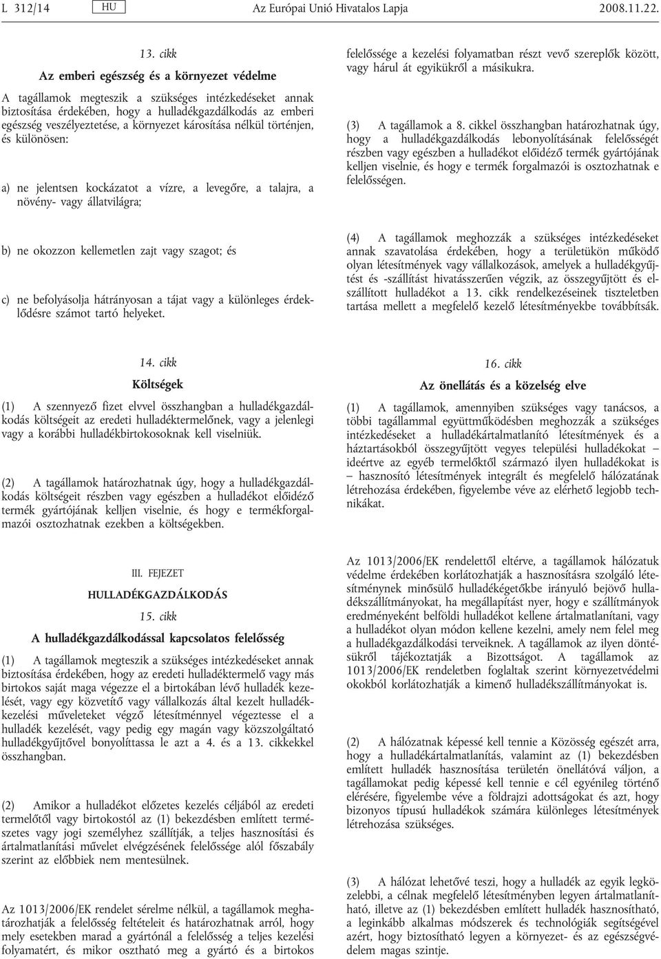 környezet károsítása nélkül történjen, és különösen: a) ne jelentsen kockázatot a vízre, a levegőre, a talajra, a növény- vagy állatvilágra; felelőssége a kezelési folyamatban részt vevő szereplők