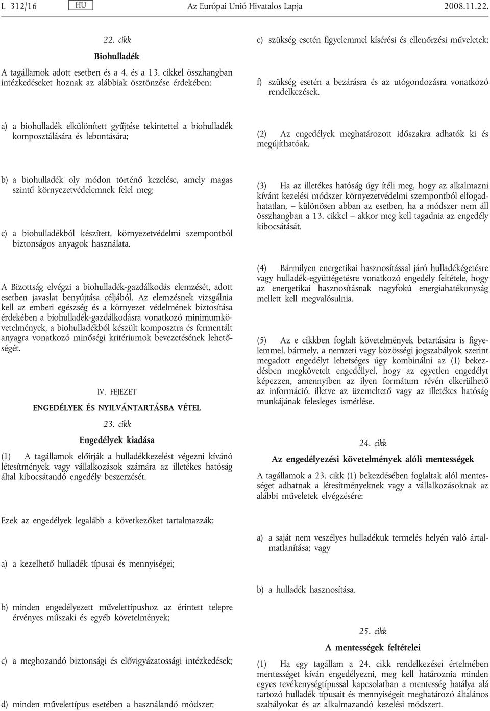rendelkezések. a) a biohulladék elkülönített gyűjtése tekintettel a biohulladék komposztálására és lebontására; (2) Az engedélyek meghatározott időszakra adhatók ki és megújíthatóak.