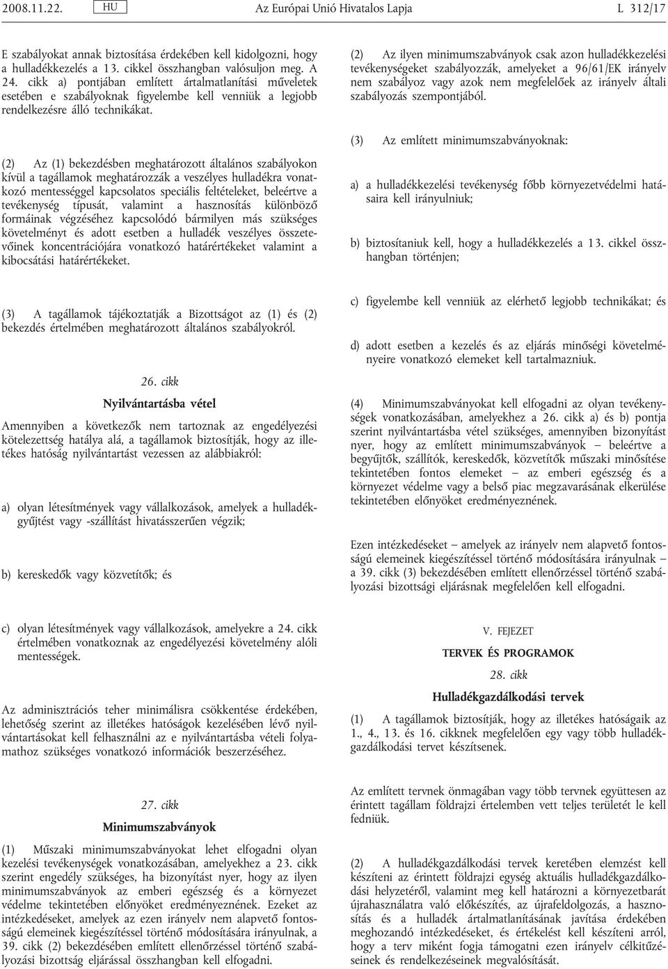 (2) Az ilyen minimumszabványok csak azon hulladékkezelési tevékenységeket szabályozzák, amelyeket a 96/61/EK irányelv nem szabályoz vagy azok nem megfelelőek az irányelv általi szabályozás