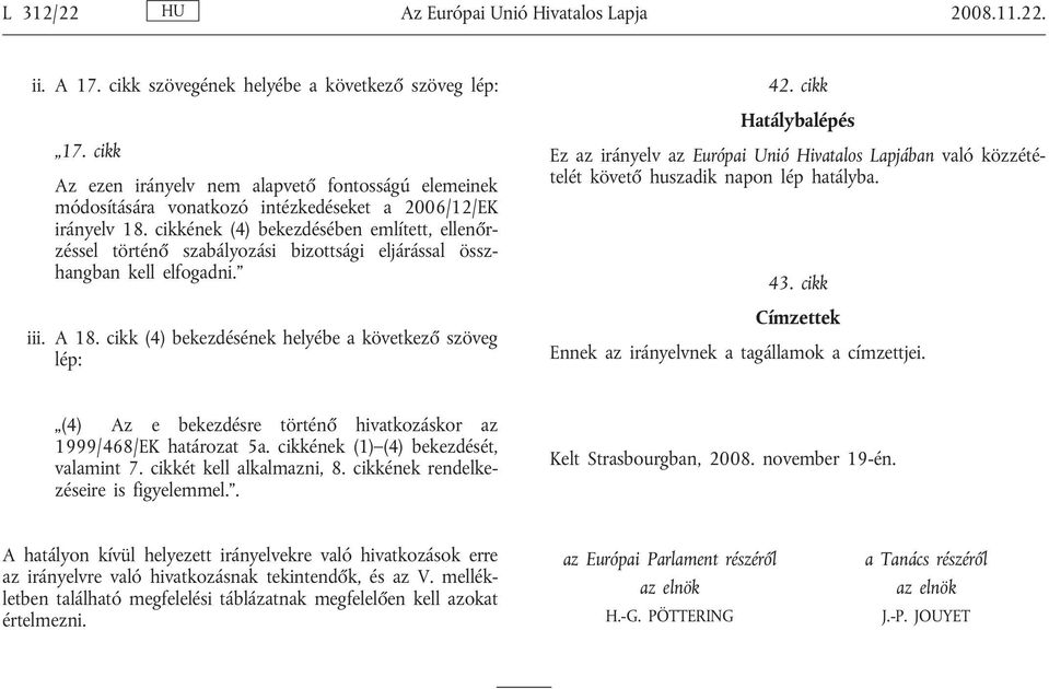 cikkének (4) bekezdésében említett, ellenőrzéssel történő szabályozási bizottsági eljárással összhangban kell elfogadni. iii. A 18. cikk (4) bekezdésének helyébe a következő szöveg lép: 42.