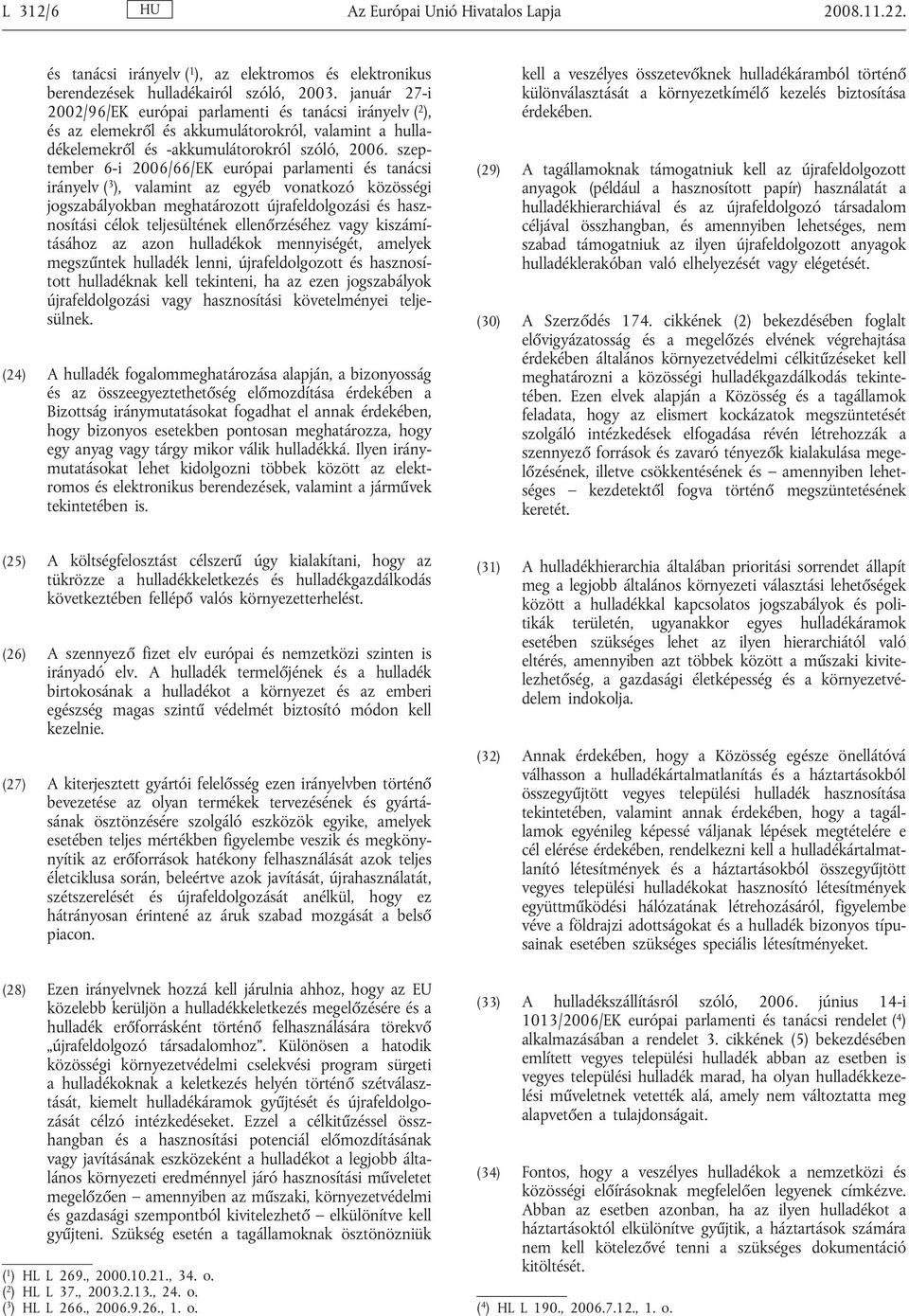 szeptember 6-i 2006/66/EK európai parlamenti és tanácsi irányelv ( 3 ), valamint az egyéb vonatkozó közösségi jogszabályokban meghatározott újrafeldolgozási és hasznosítási célok teljesültének
