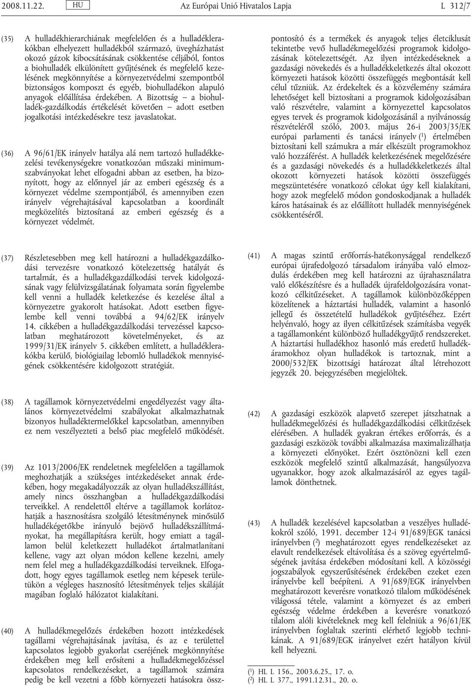 céljából, fontos a biohulladék elkülönített gyűjtésének és megfelelő kezelésének megkönnyítése a környezetvédelmi szempontból biztonságos komposzt és egyéb, biohulladékon alapuló anyagok előállítása