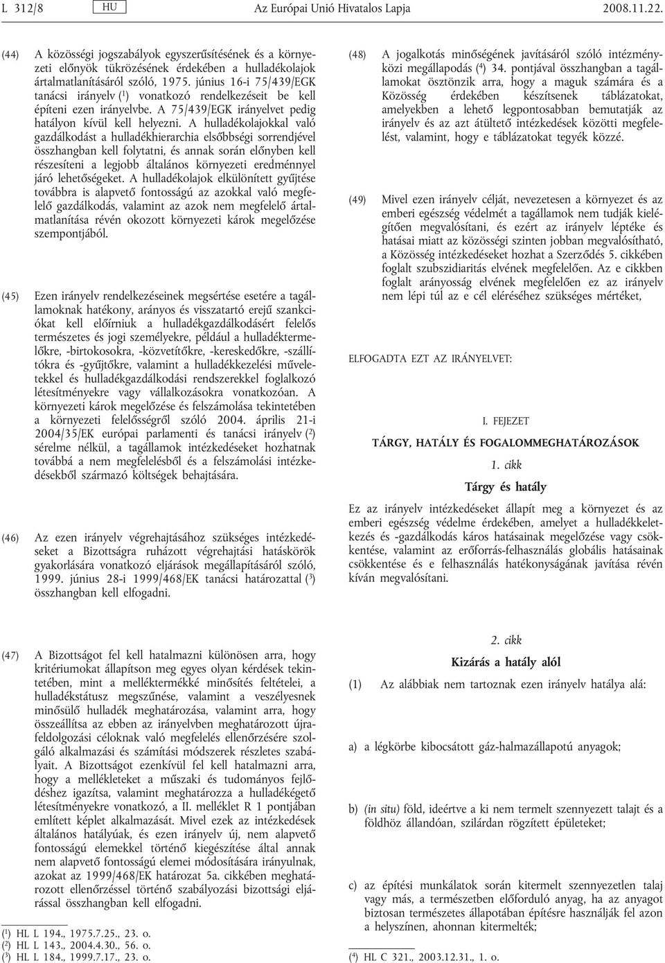 A hulladékolajokkal való gazdálkodást a hulladékhierarchia elsőbbségi sorrendjével összhangban kell folytatni, és annak során előnyben kell részesíteni a legjobb általános környezeti eredménnyel járó
