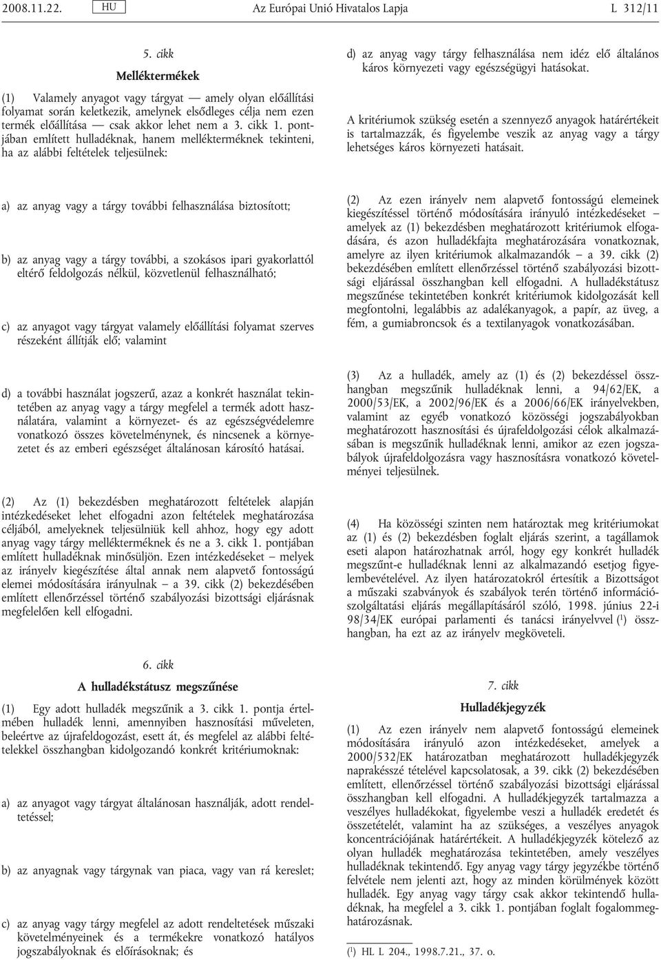 pontjában említett hulladéknak, hanem mellékterméknek tekinteni, ha az alábbi feltételek teljesülnek: d) az anyag vagy tárgy felhasználása nem idéz elő általános káros környezeti vagy egészségügyi