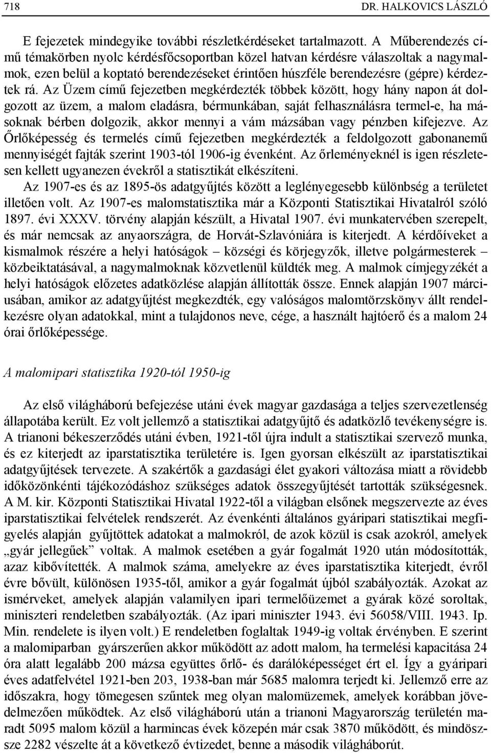 Az Üzem című fejezetben megkérdezték többek között, hogy hány napon át dolgozott az üzem, a malom eladásra, bérmunkában, saját felhasználásra termel-e, ha másoknak bérben dolgozik, akkor mennyi a vám