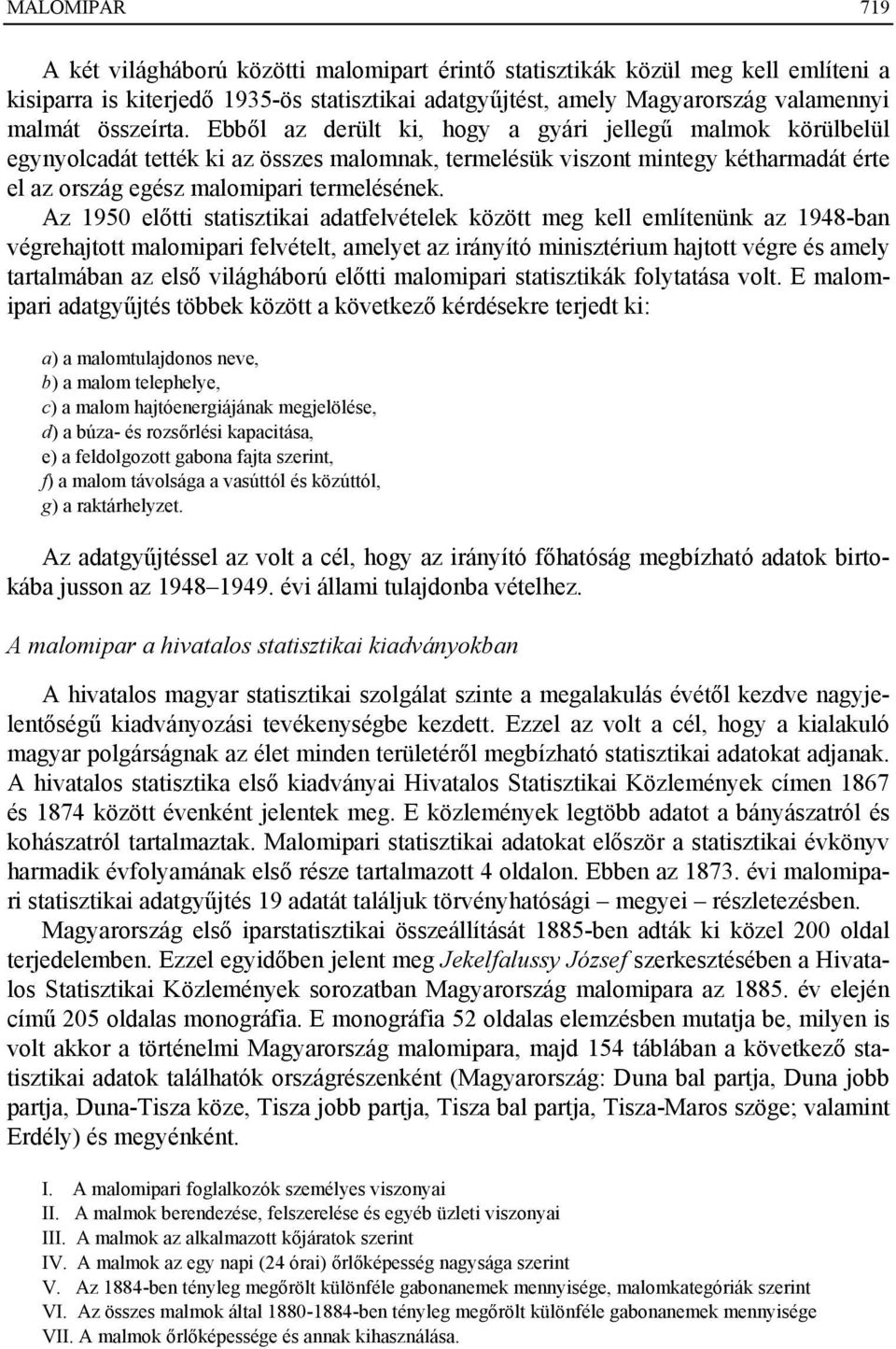 Az 1950 előtti statisztikai adatfelvételek között meg kell említenünk az 1948-ban végrehajtott malomipari felvételt, amelyet az irányító minisztérium hajtott végre és amely tartalmában az első