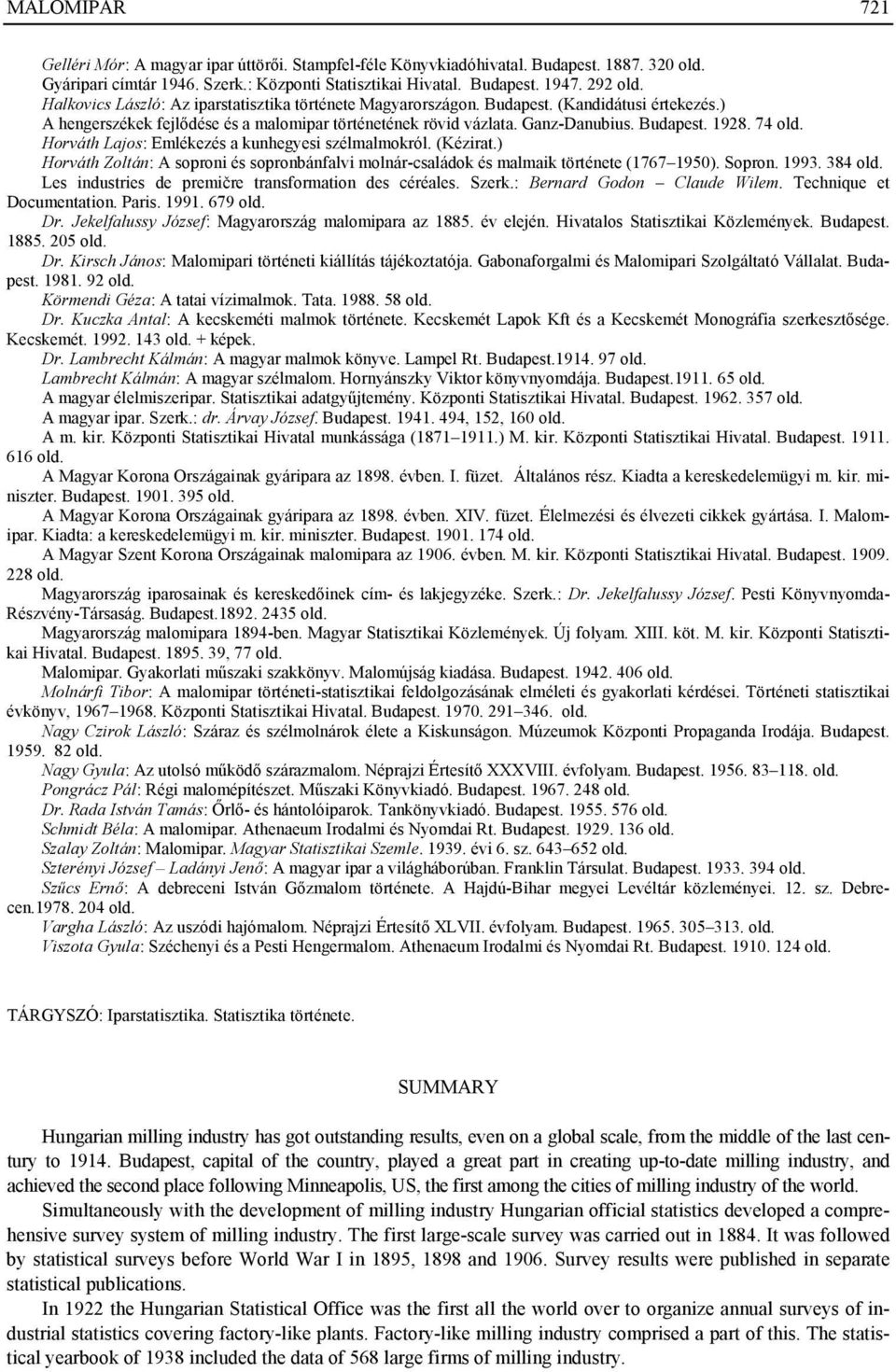 74 old. Horváth Lajos: Emlékezés a kunhegyesi szélmalmokról. (Kézirat.) Horváth Zoltán: A soproni és sopronbánfalvi molnár-családok és malmaik története (1767 1950). Sopron. 1993. 384 old.