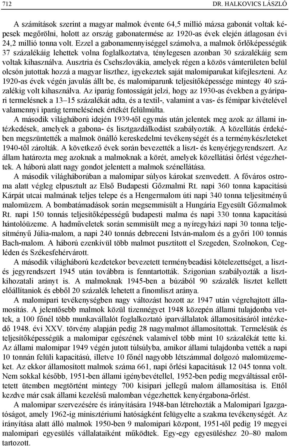 volt. Ezzel a gabonamennyiséggel számolva, a malmok őrlőképességük 37 százalékáig lehettek volna foglalkoztatva, ténylegesen azonban 30 százalékáig sem voltak kihasználva.