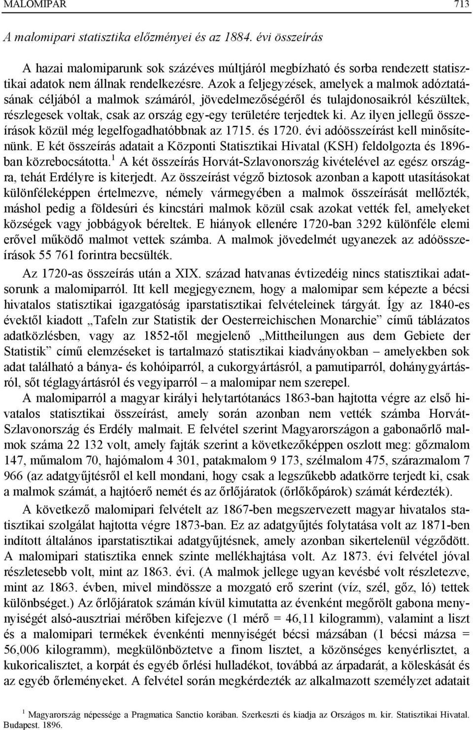 Az ilyen jellegű összeírások közül még legelfogadhatóbbnak az 1715. és 1720. évi adóösszeírást kell minősítenünk.