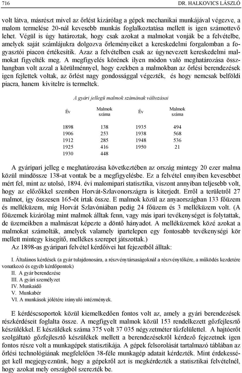 Végül is úgy határoztak, hogy csak azokat a malmokat vonják be a felvételbe, amelyek saját számlájukra dolgozva őrleményeiket a kereskedelmi forgalomban a fogyasztói piacon értékesítik.