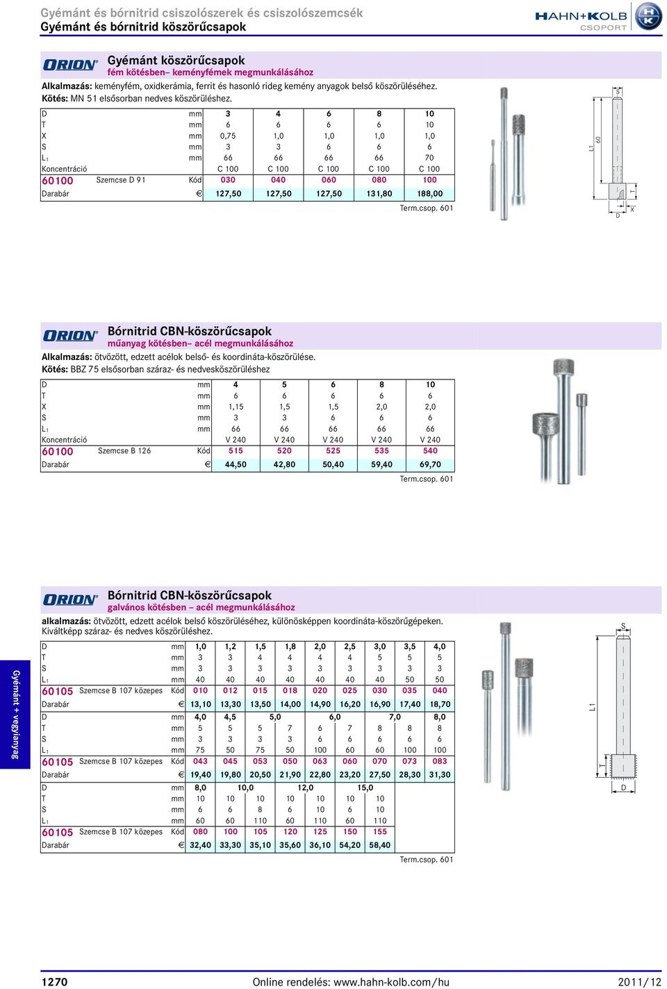 D mm 3 4 6 8 10 T mm 6 6 6 6 10 X mm 0,75 1,0 1,0 1,0 1,0 S mm 3 3 6 6 6 L 1 mm 66 66 66 66 70 Koncentráció C 100 C 100 C 100 C 100 C 100 60100 Szemcse D 91 Kód 030 040 060 080 100 Darabár E 127,50