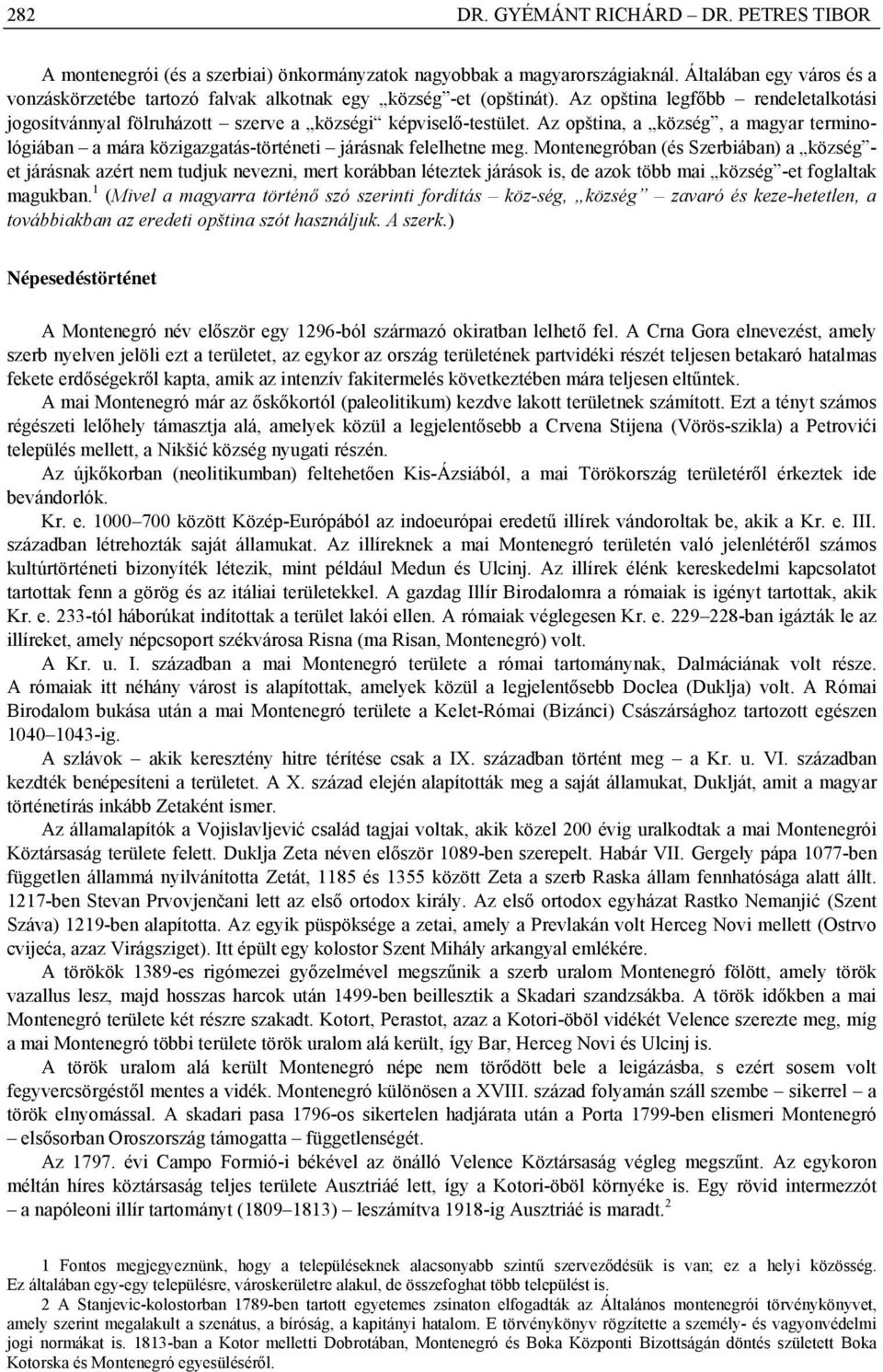 Az opština, a község, a magyar terminológiában a mára közigazgatás-történeti járásnak felelhetne meg.