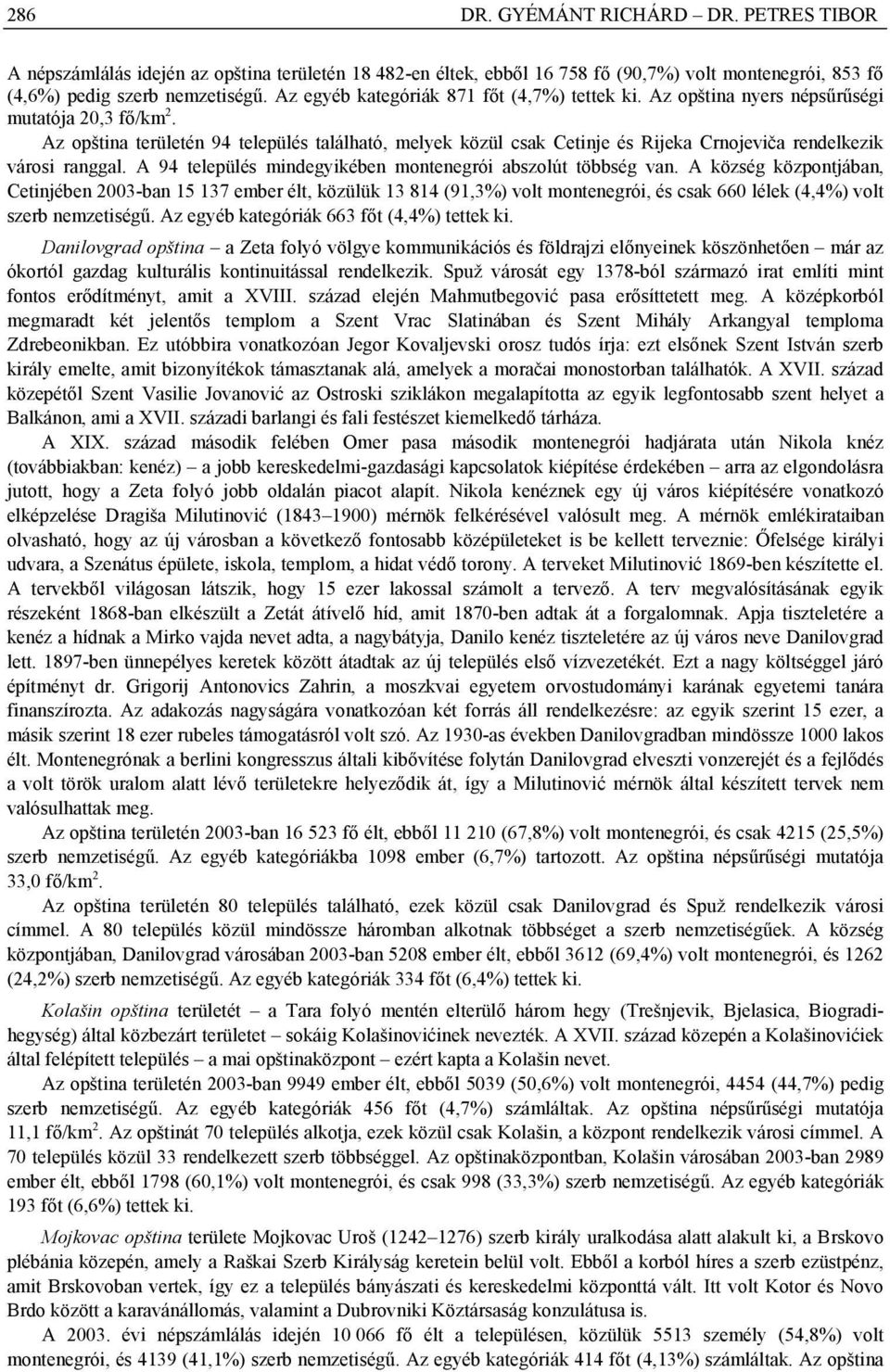 Az opština területén 94 település található, melyek közül csak Cetinje és Rijeka Crnojeviča rendelkezik városi ranggal. A 94 település mindegyikében montenegrói abszolút többség van.