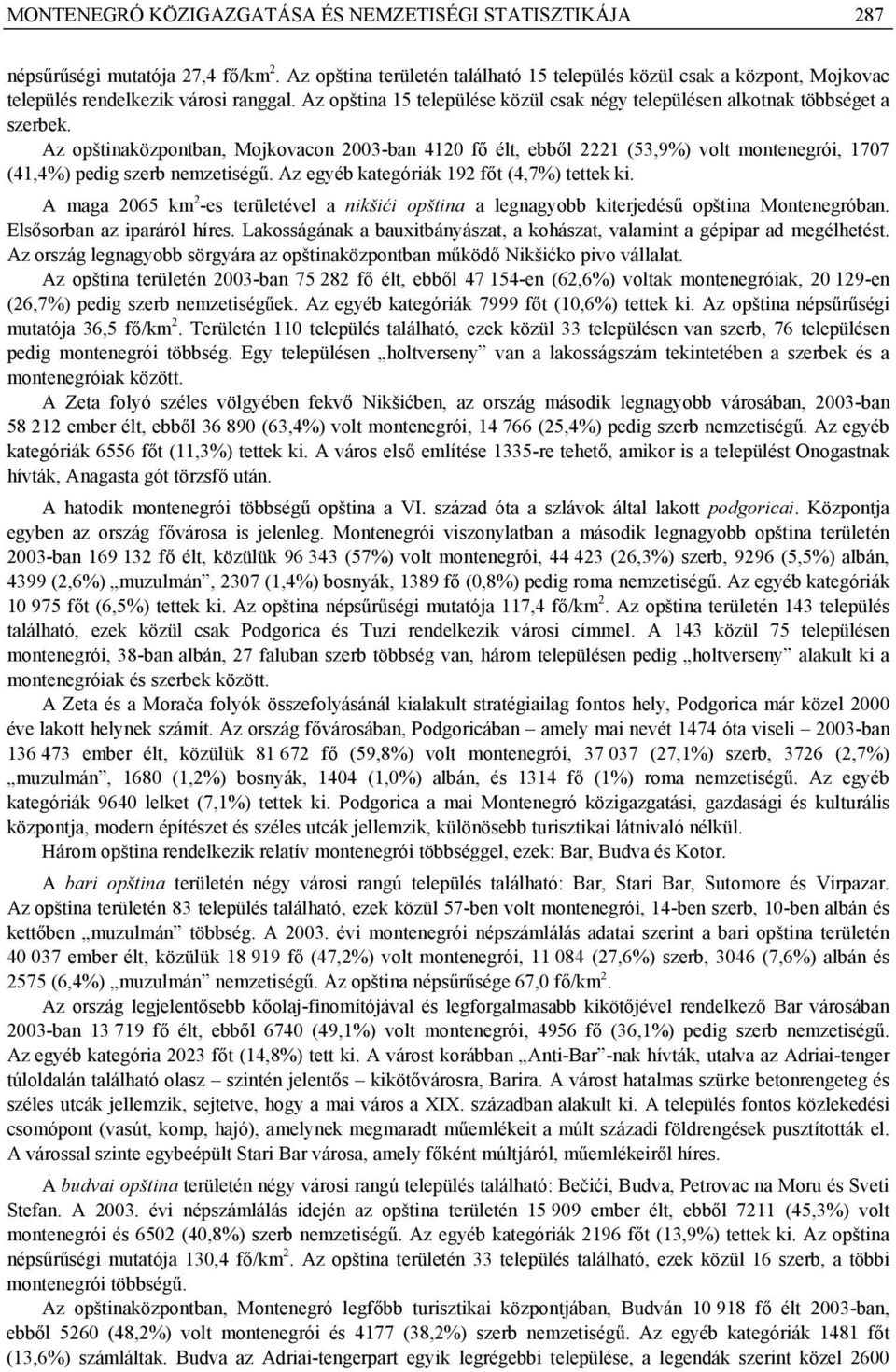 Az opštinaközpontban, Mojkovacon 2003-ban 4120 fő élt, ebből 2221 (53,9%) volt montenegrói, 1707 (41,4%) pedig szerb nemzetiségű. Az egyéb kategóriák 192 főt (4,7%) tettek ki.