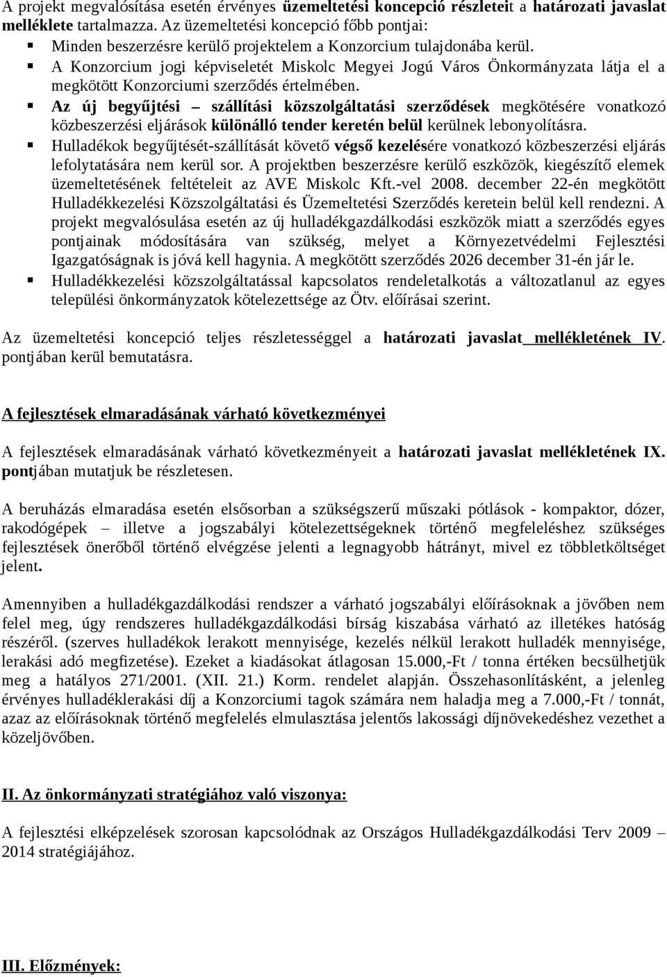 A Konzorcium jogi képviseletét Miskolc Megyei Jogú Város Önkormányzata látja el a megkötött Konzorciumi szerződés értelmében.