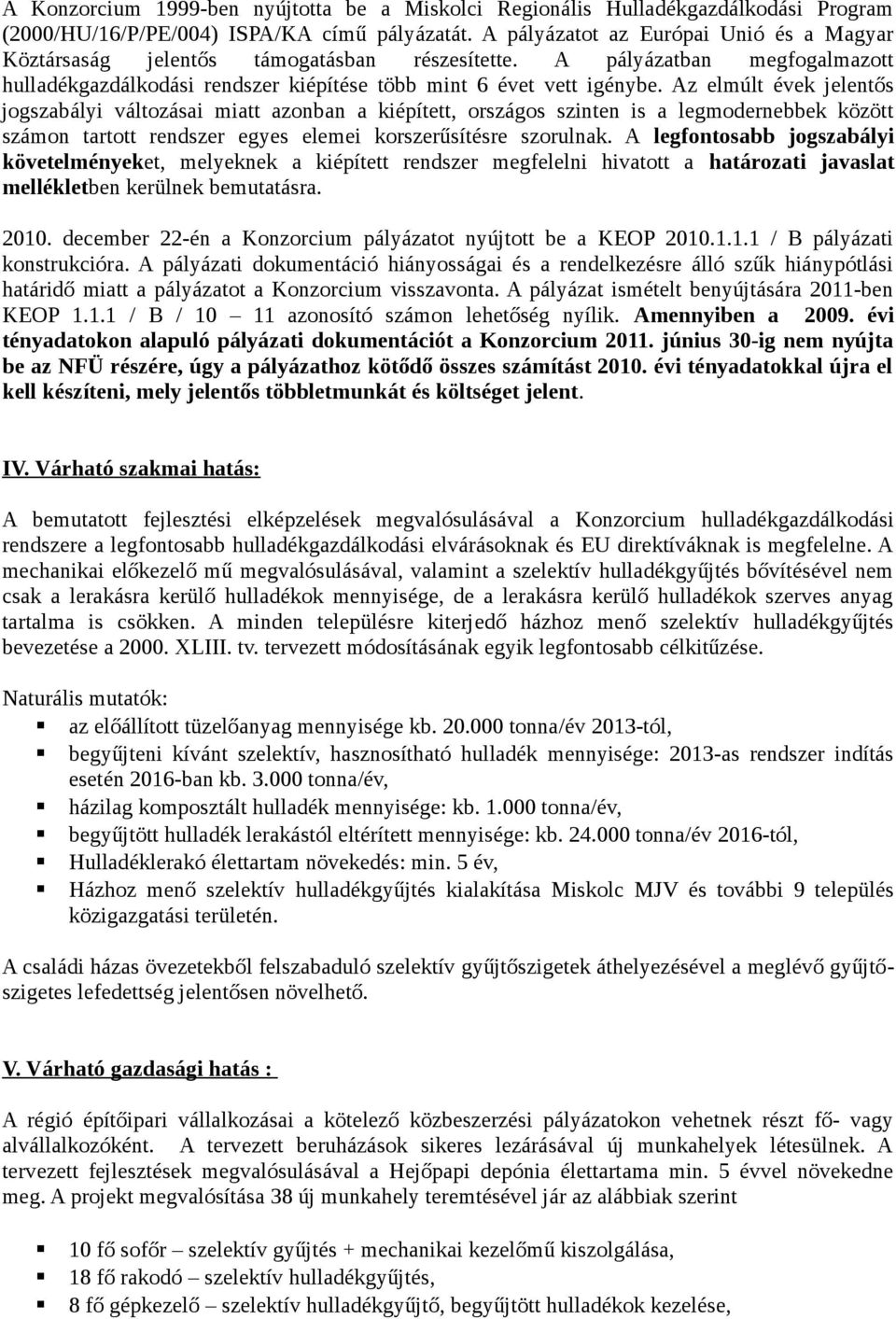 Az elmúlt évek jelentős jogszabályi változásai miatt azonban a kiépített, országos szinten is a legmodernebbek között számon tartott rendszer egyes elemei korszerűsítésre szorulnak.