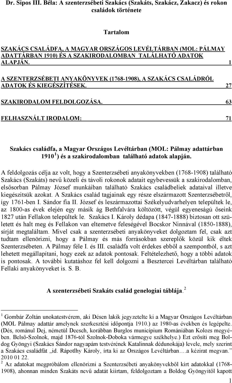 TALÁLHATÓ ADATOK ALAPJÁN. 1 A SZENTERZSÉBETI ANYAKÖNYVEK (1768-1908), A SZAKÁCS CSALÁDRÓL ADATOK ÉS KIEGÉSZÍTÉSEK. 27 SZAKIRODALOM FELDOLGOZÁSA.